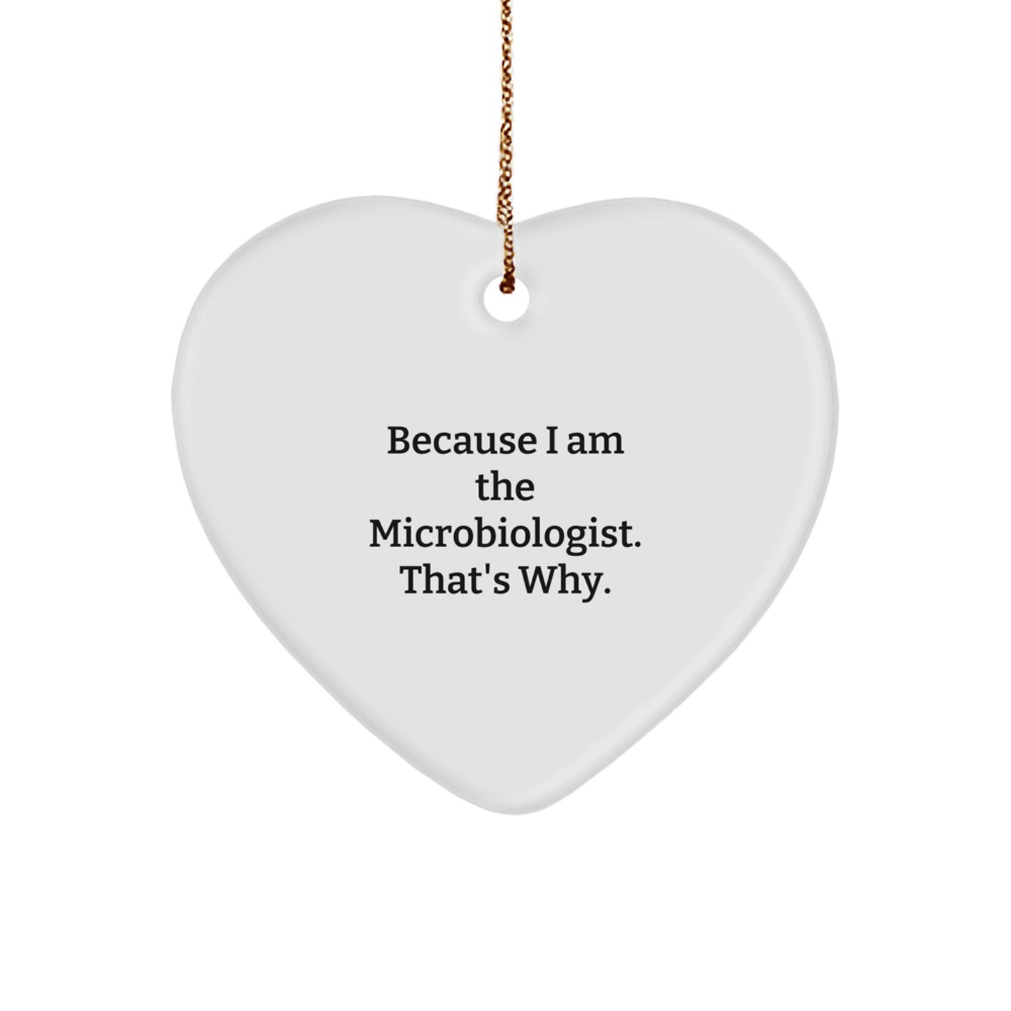 Funny Microbiologist Heart Ornament Gifts from Friends, Family, or Coworkers for Christmas Unique Decorations, 'Because I Am The Microbiologist. That's Why.' - Image 1
