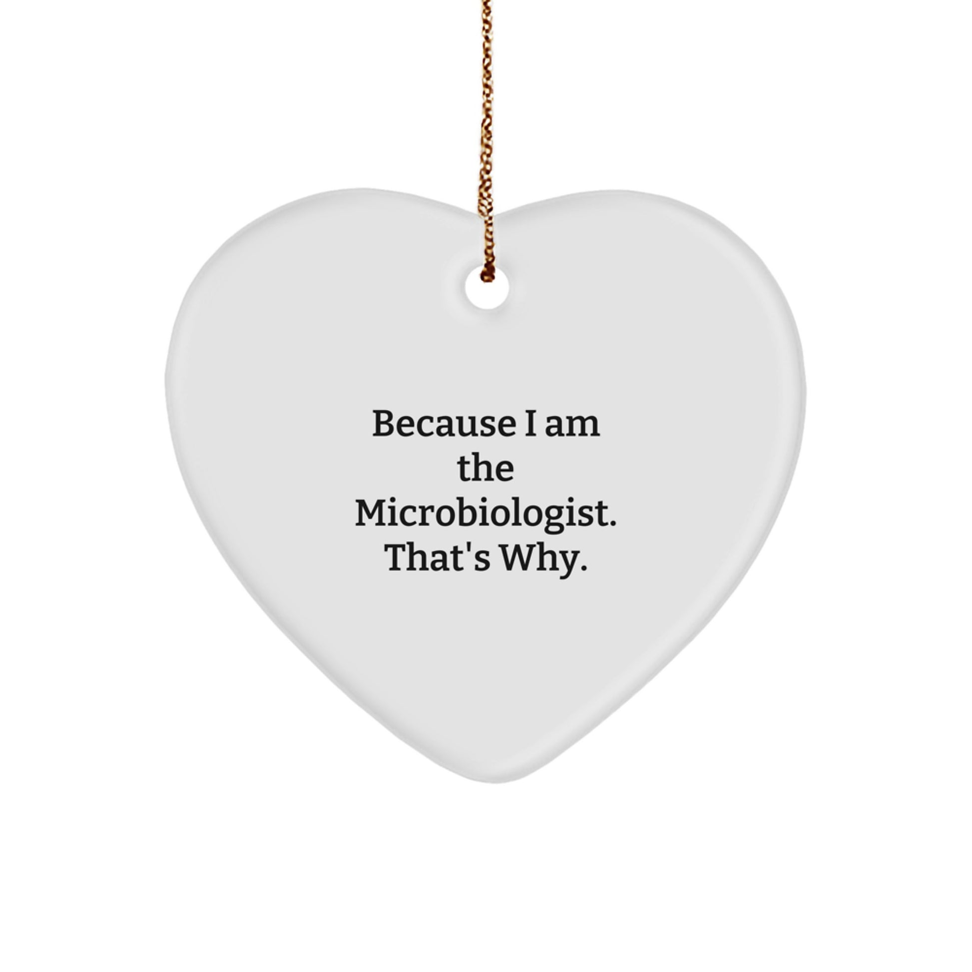 Funny Microbiologist Heart Ornament Gifts from Friends, Family, or Coworkers for Christmas Unique Decorations, 'Because I Am The Microbiologist. That's Why.' - Image 1