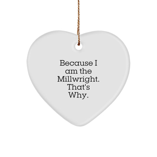 Funny Millwright Gifts, Heart Ornament, Christmas Unique Present for Friends from Men, Millwright Enthusiasts, Because I Am The Millwright. That's Why. - Image 1