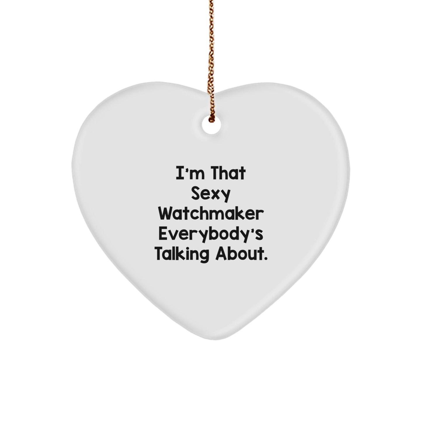Funny Watchmaker Gifts from Friends, Heart Ornament for Watchmaker, Christmas Unique Gifts with 'I'm That Sexy Watchmaker Everybody's Talking About.' Quote - Image 1