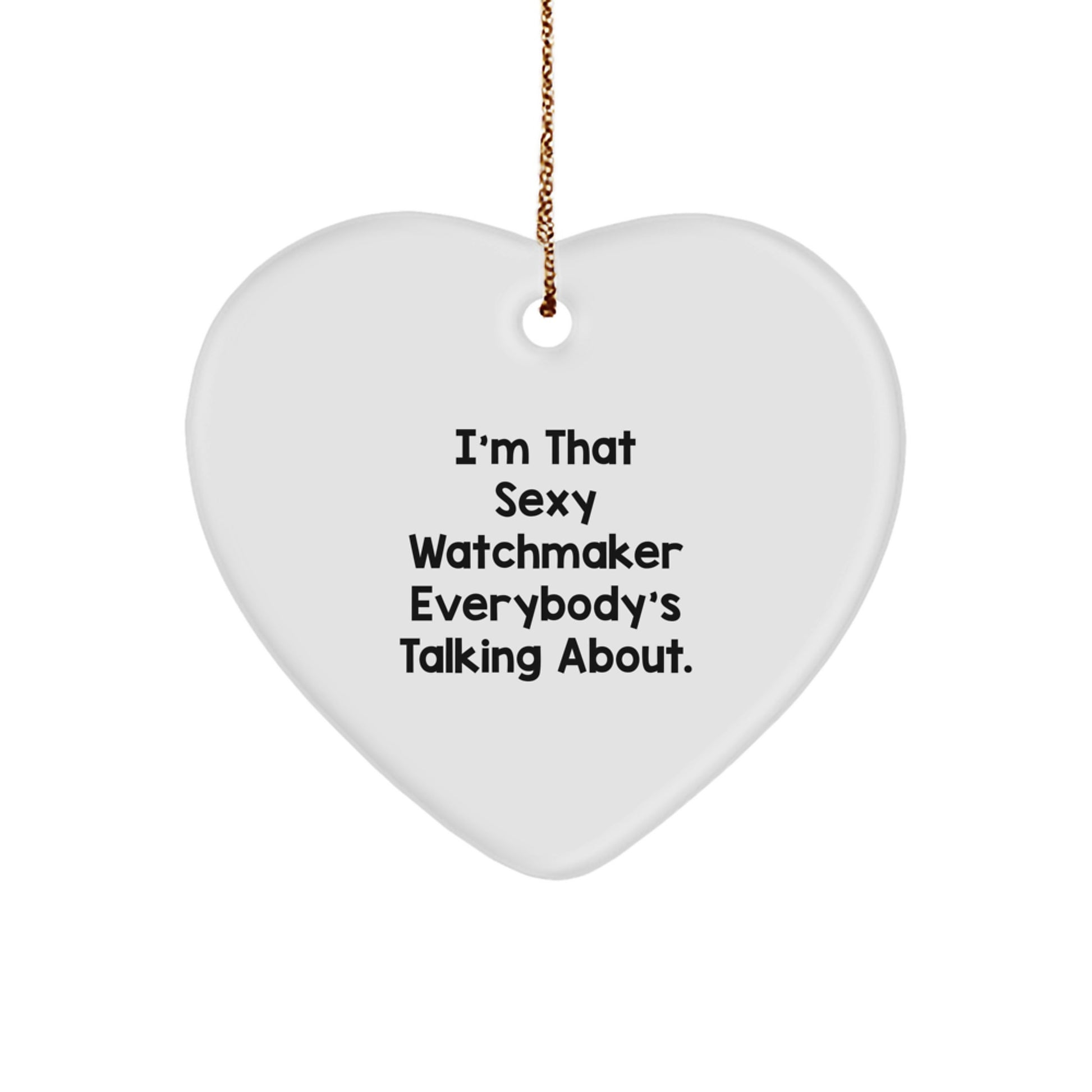 Funny Watchmaker Gifts from Friends, Heart Ornament for Watchmaker, Christmas Unique Gifts with 'I'm That Sexy Watchmaker Everybody's Talking About.' Quote - Image 1