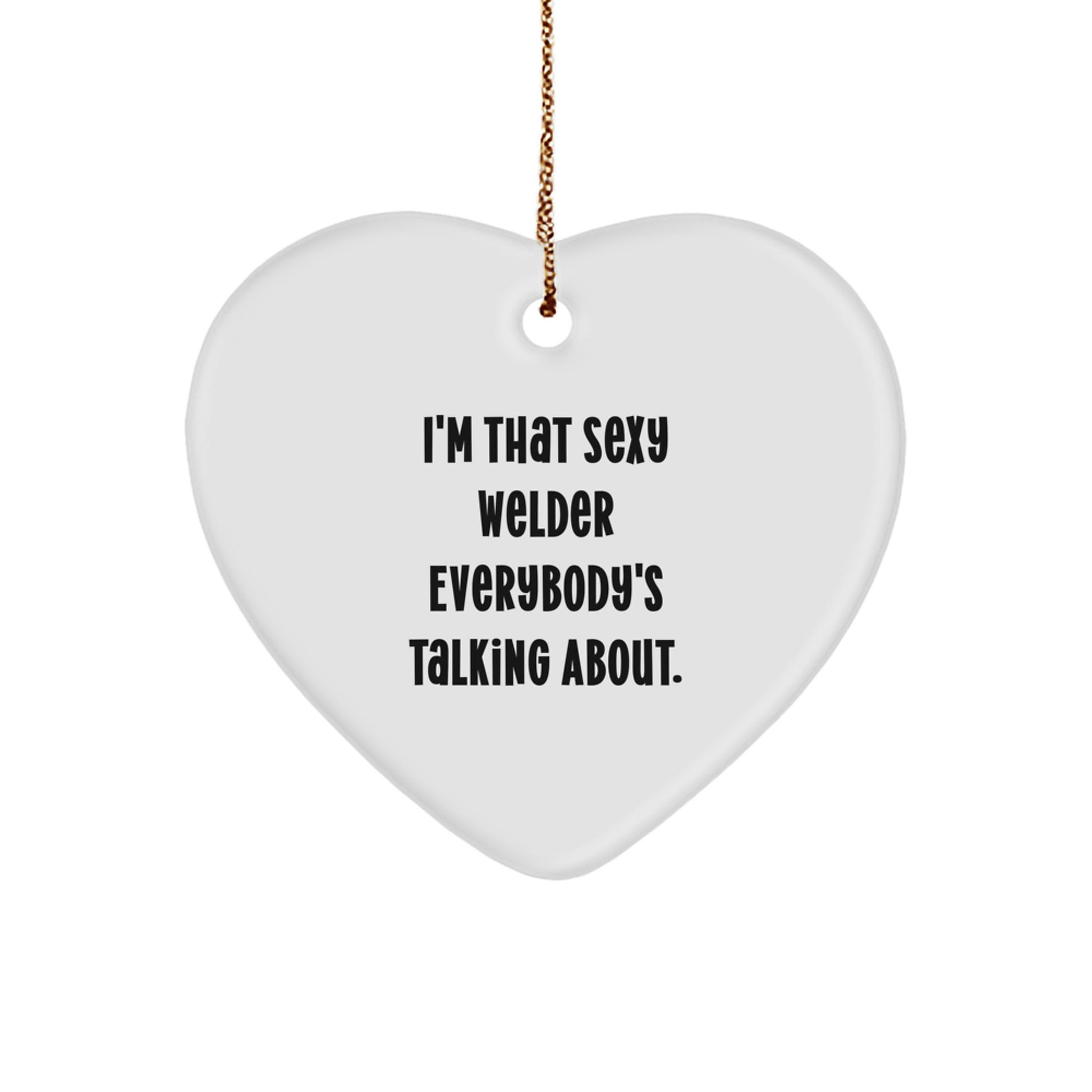 Funny Welder Gifts from Men Women Friends Coworkers to Welder Men Women Friends Coworkers - I'm That Sexy 'Welder' Everybody's Talking About Heart Ornament Christmas Unique Gifts - Image 1