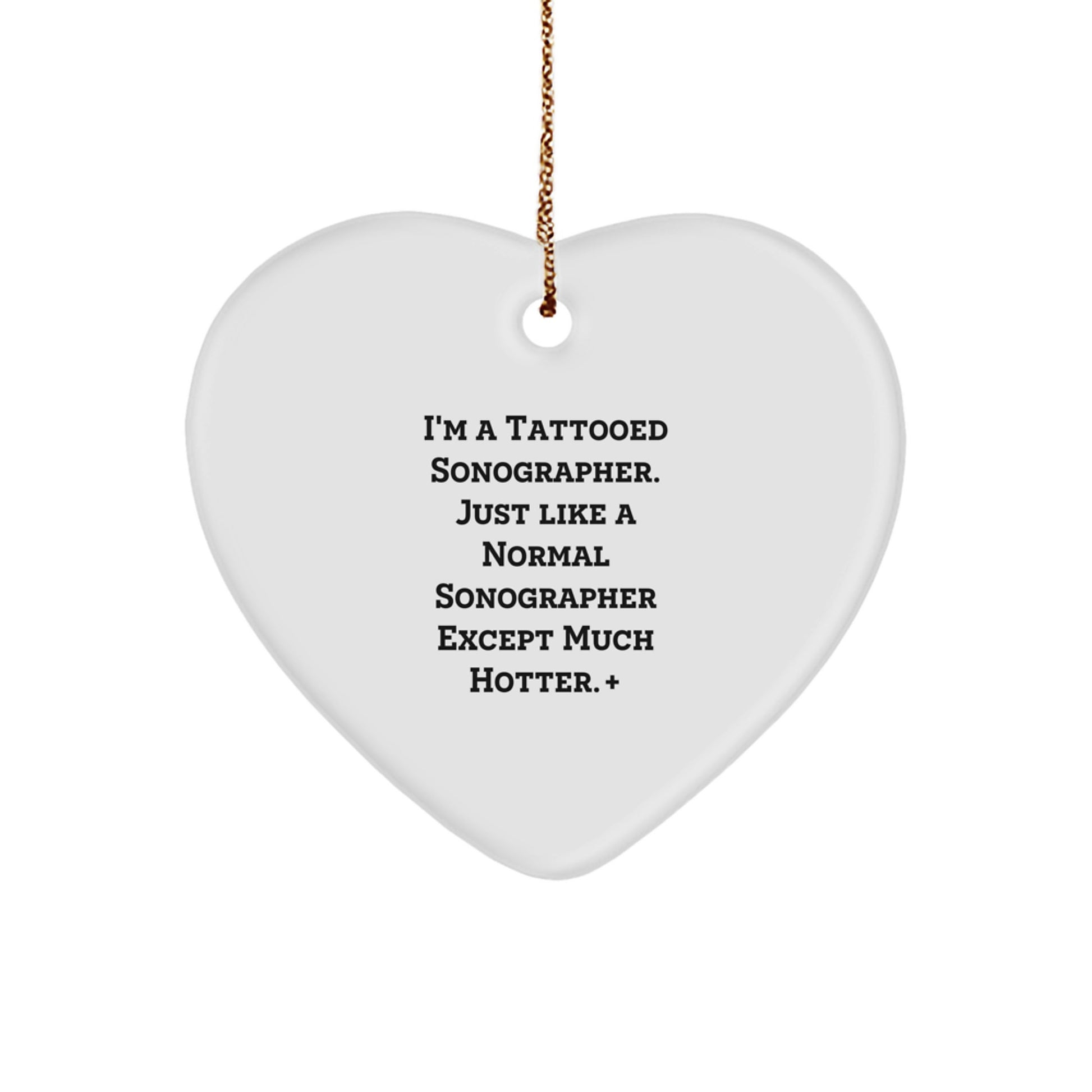 Fun Sonographer Gift for Friends - Heart Ornament by I'm A Tattooed Sonographer Except Much Hotter+, Christmas Unique Gifts from Men to Women - Image 1