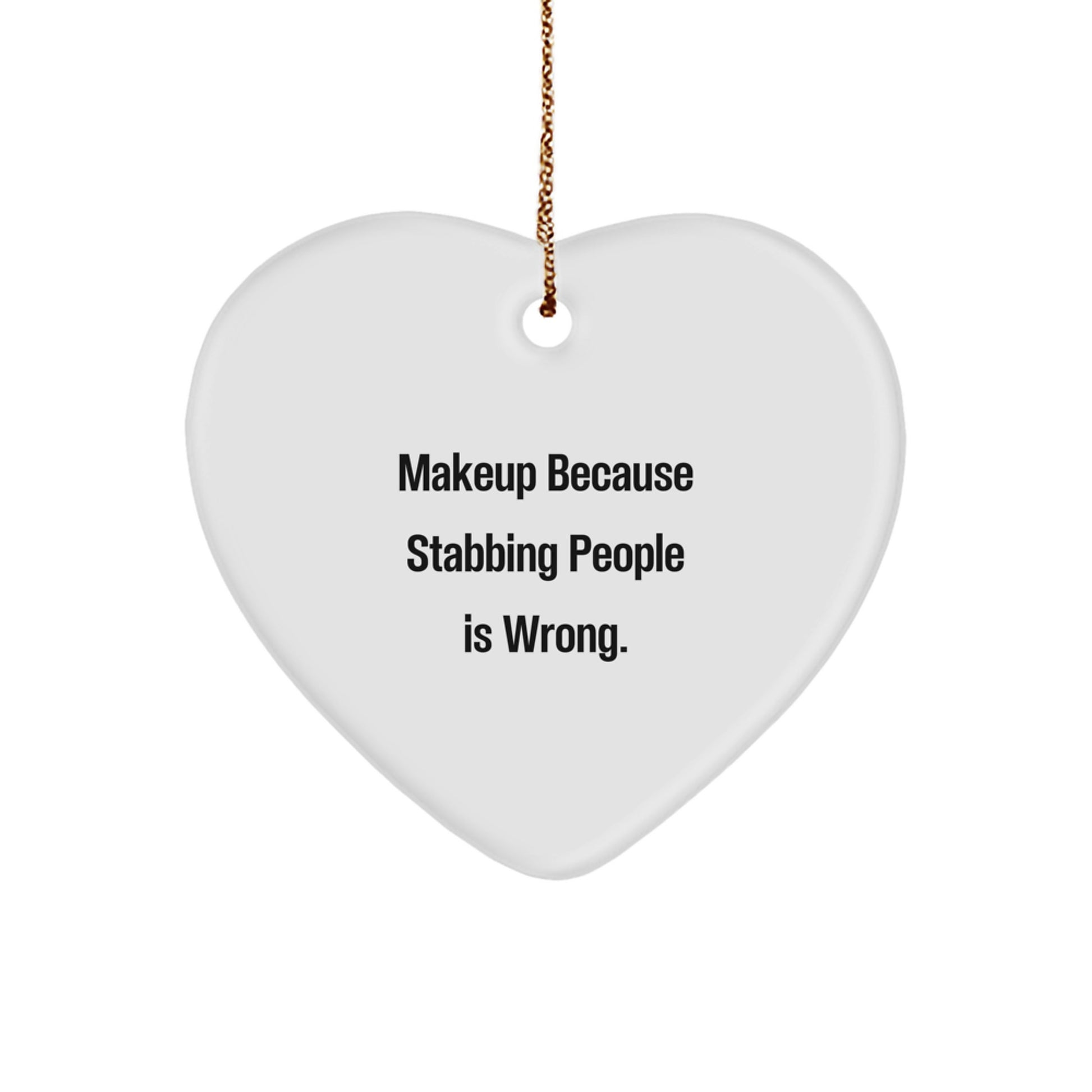 Makeup Lover's Funny Heart Ornament Gift from Friends, 'Makeup Because Stabbing People Is Wrong.' - Image 1