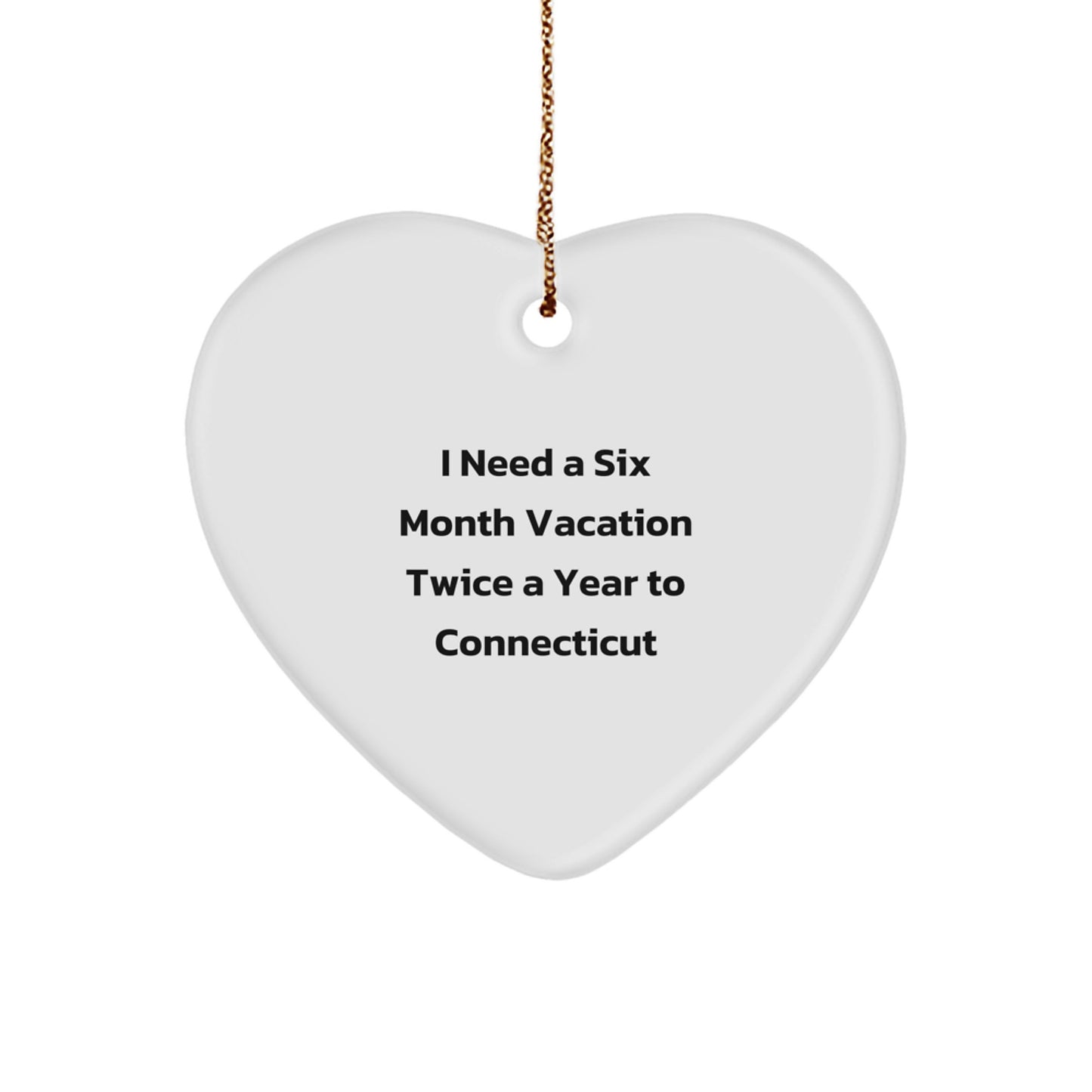 Funny Connecticut Heart Ornament for Men Gifts - 'I Need A Six Month Vacation Twice A Year To Connecticut' - White Heart Shaped Christmas Unique Gift - Image 1