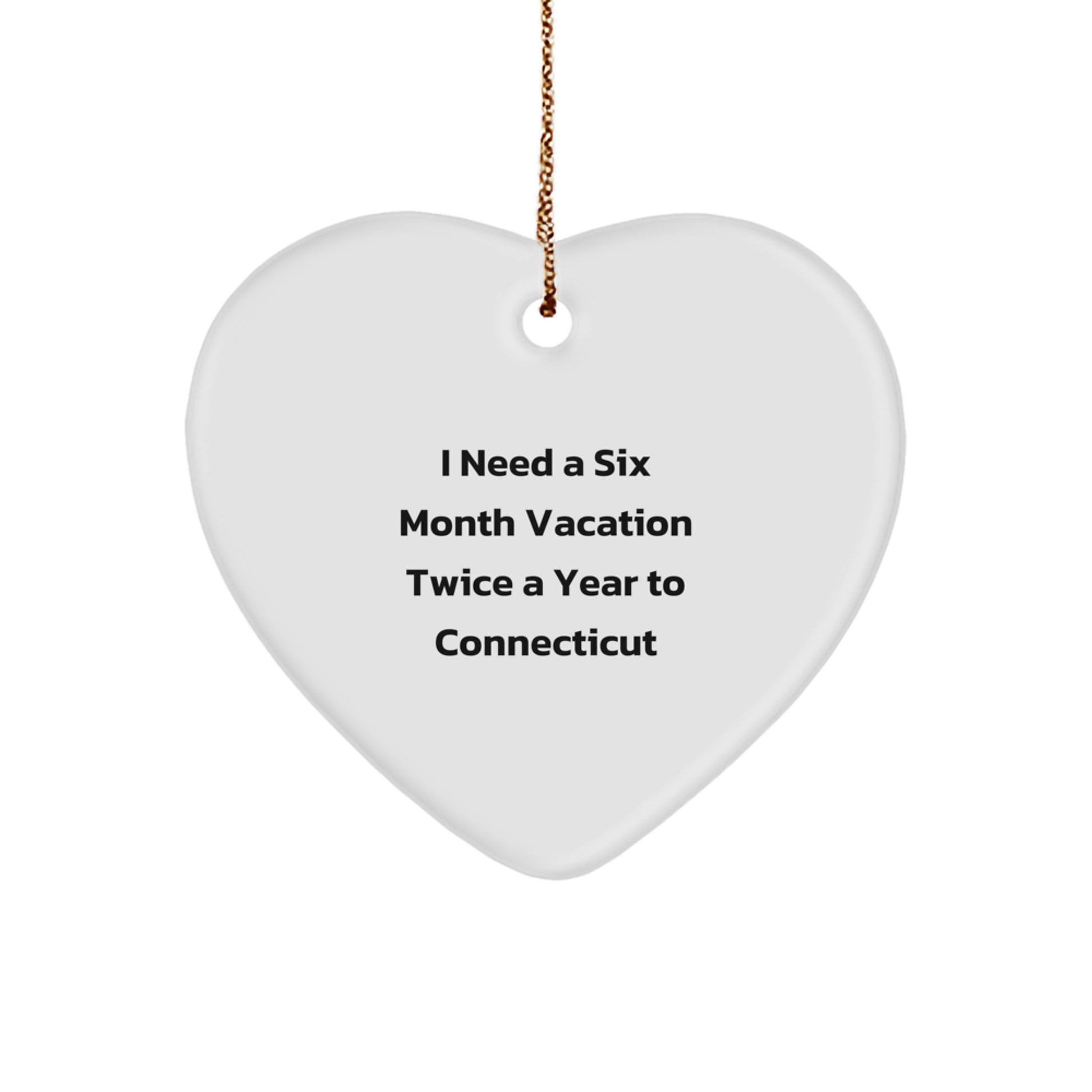 Funny Connecticut Heart Ornament for Men Gifts - 'I Need A Six Month Vacation Twice A Year To Connecticut' - White Heart Shaped Christmas Unique Gift - Image 1