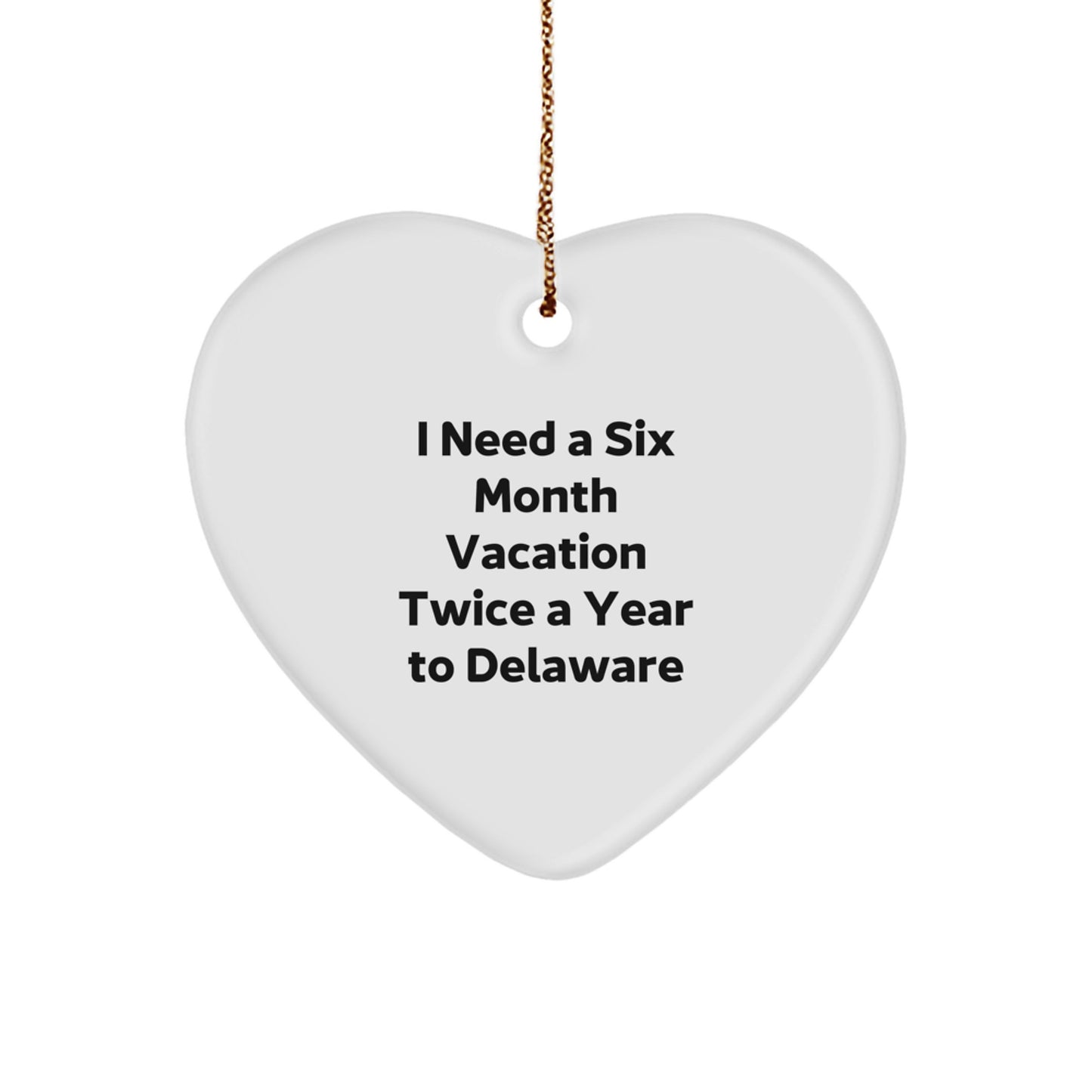 Delaware Enthusiast Funny Gift Ideas, 'I Need A Six Month Vacation Twice A Year To Delaware' Heart Ornament, White, Christmas Unique Gifts from Family to Friends - Image 1
