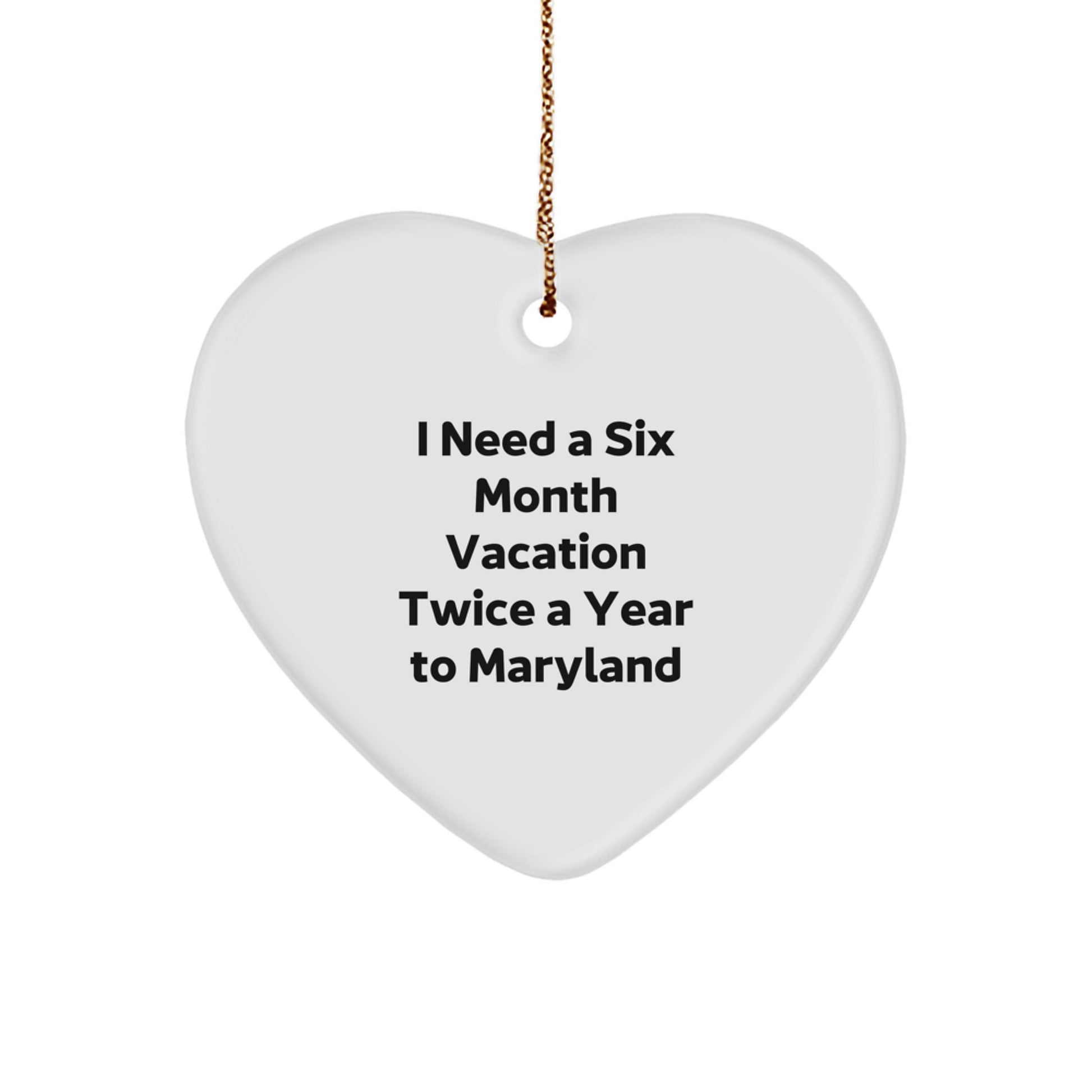 Funny Maryland Heart Ornament Gifts from Friends for Men Women Coworkers Family - 'I Need A Six Month Vacation Twice A Year To Maryland' - Unique Christmas Unique Gift Ideas - Image 1