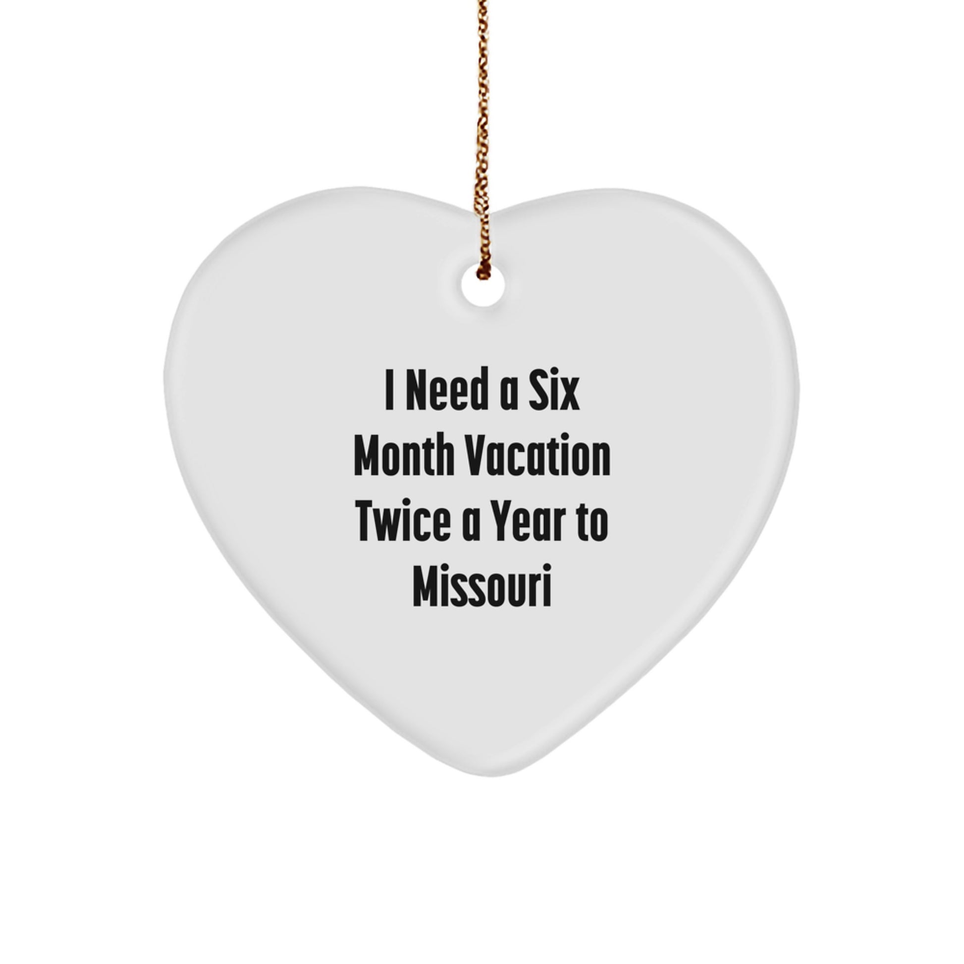 Missouri Heart Ornament Funny Quote Gifts for Men Women Friends Family from Missouri, I Need A Six Month Vacation Twice A Year To Missouri - Image 1