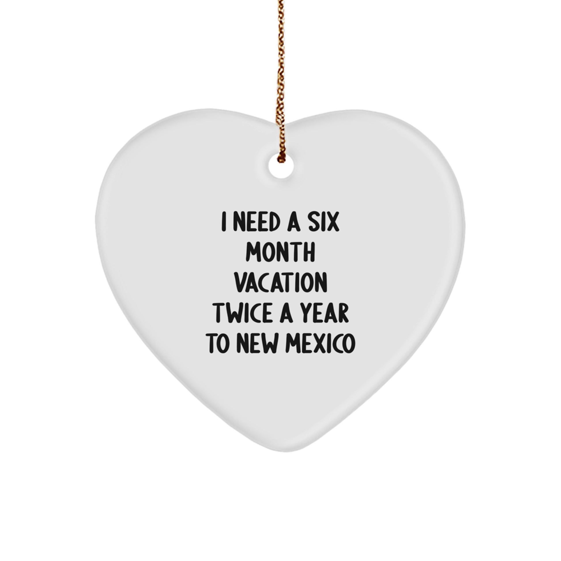New Mexico Heart Ornament, Funny Gift for Friends, Family and Coworkers, 'I Need A Six Month Vacation Twice A Year To New Mexico', Christmas Unique Gifts - Image 1