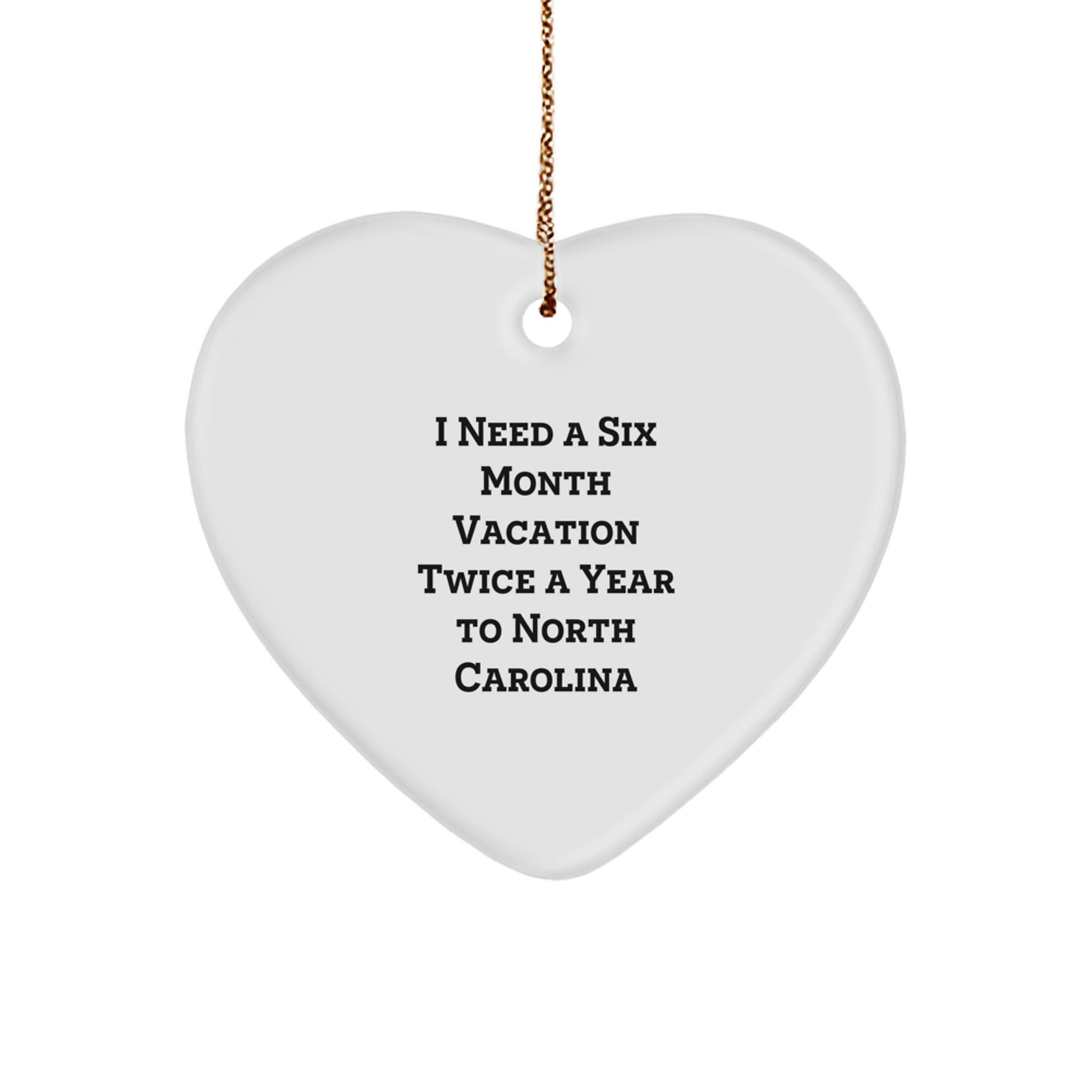 North Carolina Heart Ornament - I Need A Six Month Vacation Twice A Year To NC Gifts from Friends for Men Women Family - Image 1