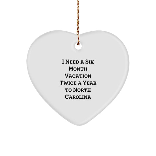 North Carolina Heart Ornament - I Need A Six Month Vacation Twice A Year To NC Gifts from Friends for Men Women Family - Image 1