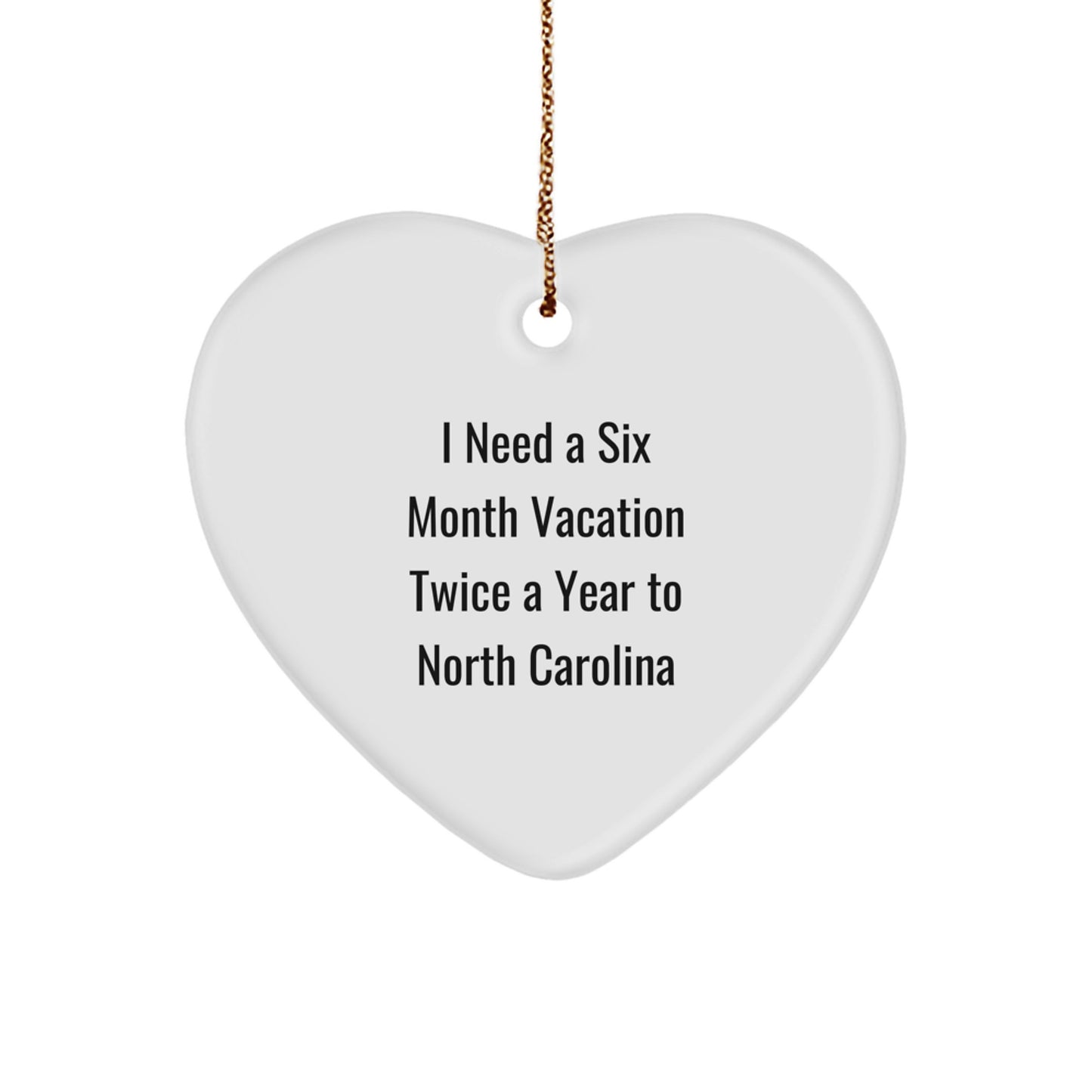 North Carolina Heart Ornament Gifts from Friends, Funny Quote, Christmas Unique Gifts for North Carolina Residents, 'I Need A Six Month Vacation Twice A Year To North Carolina' Heart Shaped Ornament - Image 1