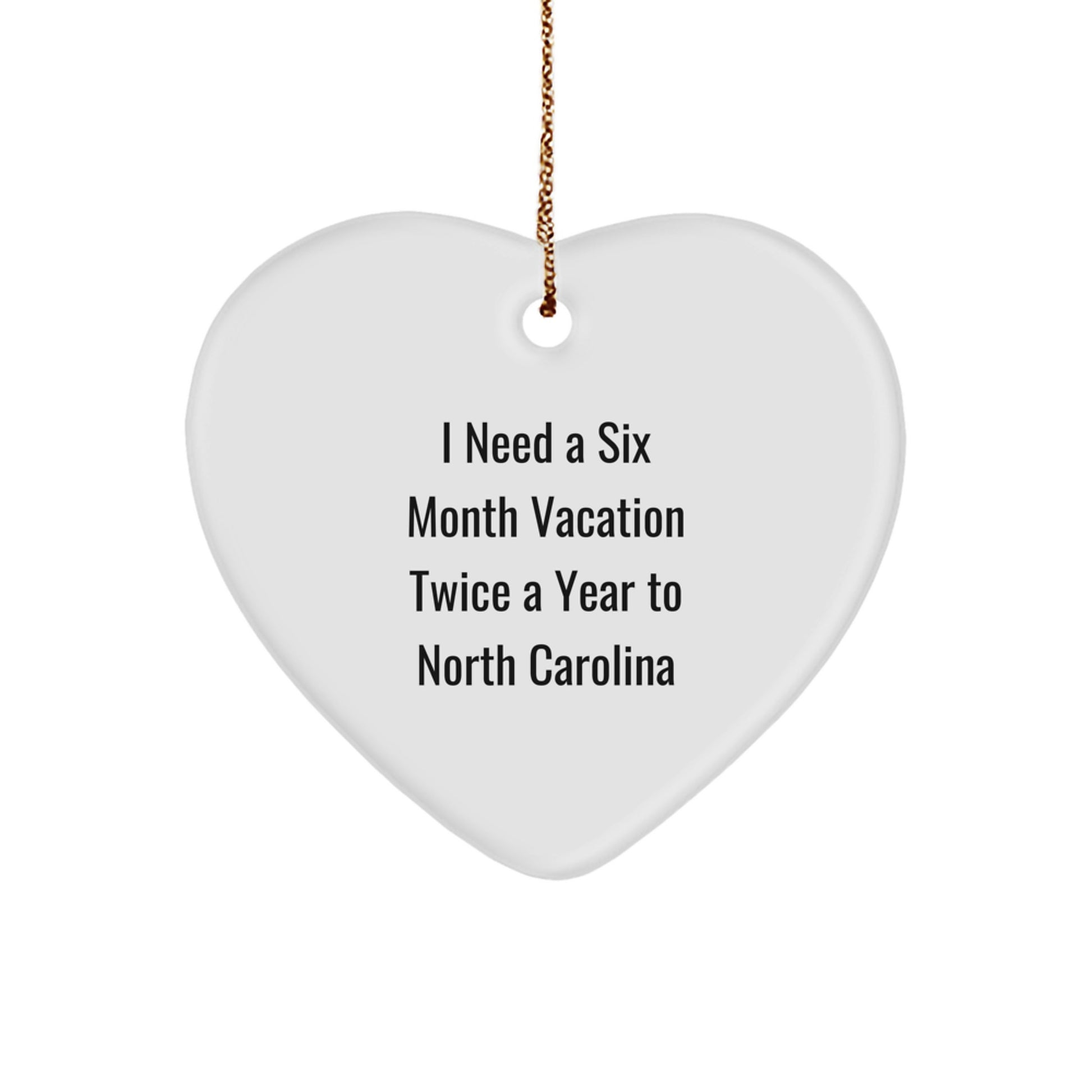 North Carolina Heart Ornament Gifts from Friends, Funny Quote, Christmas Unique Gifts for North Carolina Residents, 'I Need A Six Month Vacation Twice A Year To North Carolina' Heart Shaped Ornament - Image 1