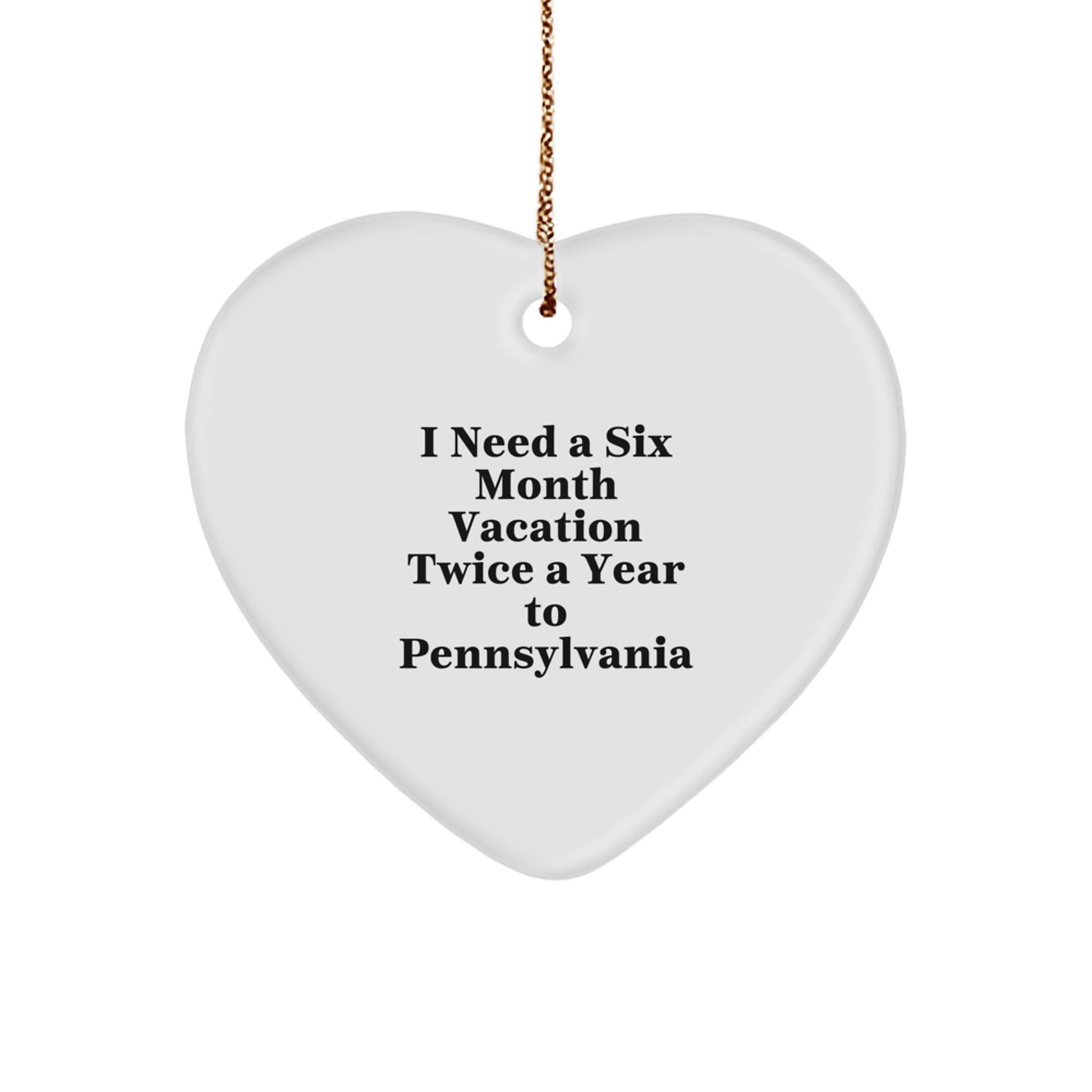 Pennsylvania Enthusiasts' Delight, 'I Need A Six Month Vacation Twice A Year' Heart Ornament, Gifts from Friends to Family for Christmas - Image 1