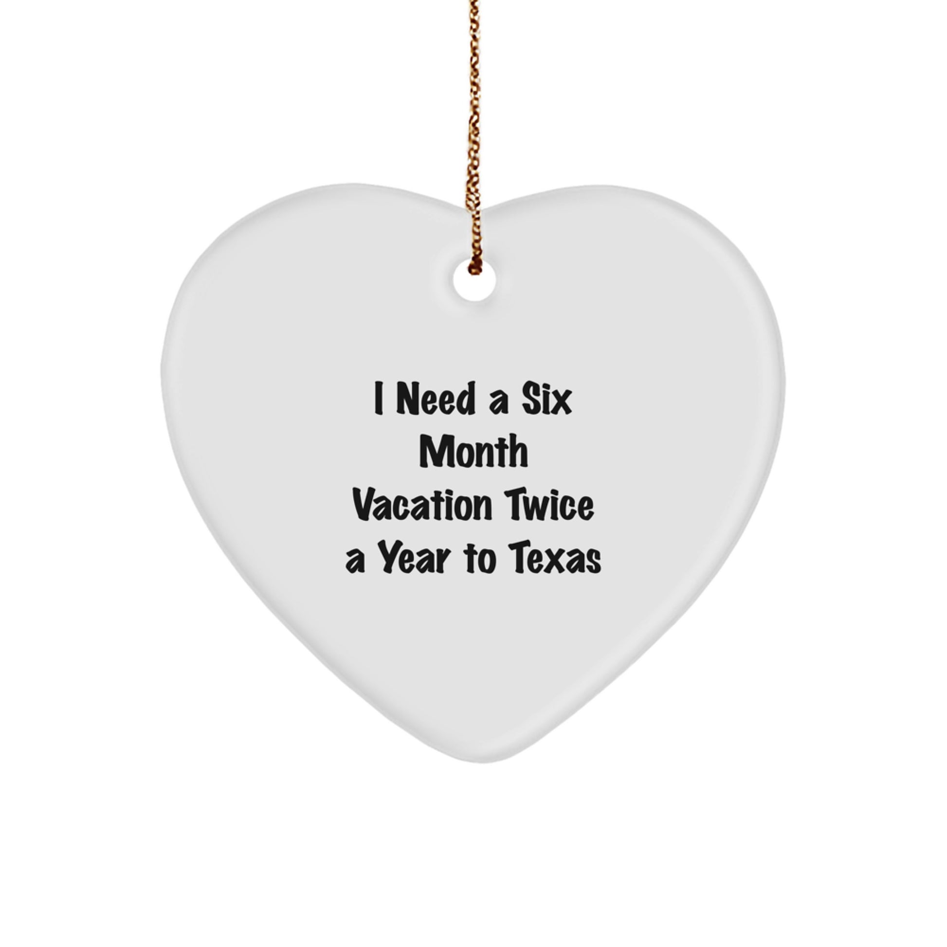 Texas Heart Ornament - Gifts from Friends and Family to Texas Lovers, I Need A Six Month Vacation Twice A Year To Texas, Ideal Gift for Texas Enthusiasts, Heart Shaped Ornament - Image 1