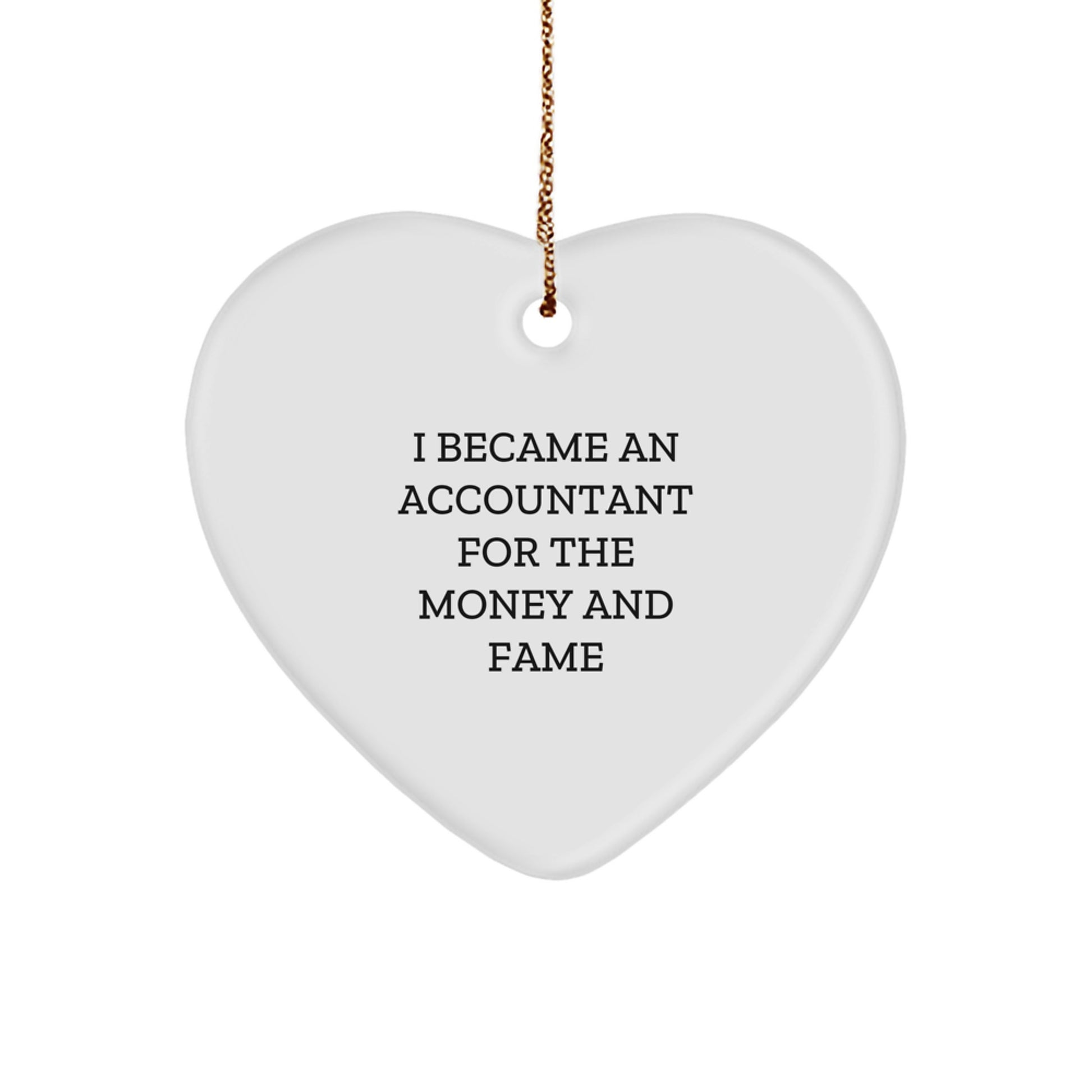 Funny Accountant Gifts for Christmas - I Became An Accountant For The Money And Fame Quote Heart Ornament from Friends to Family - Image 1