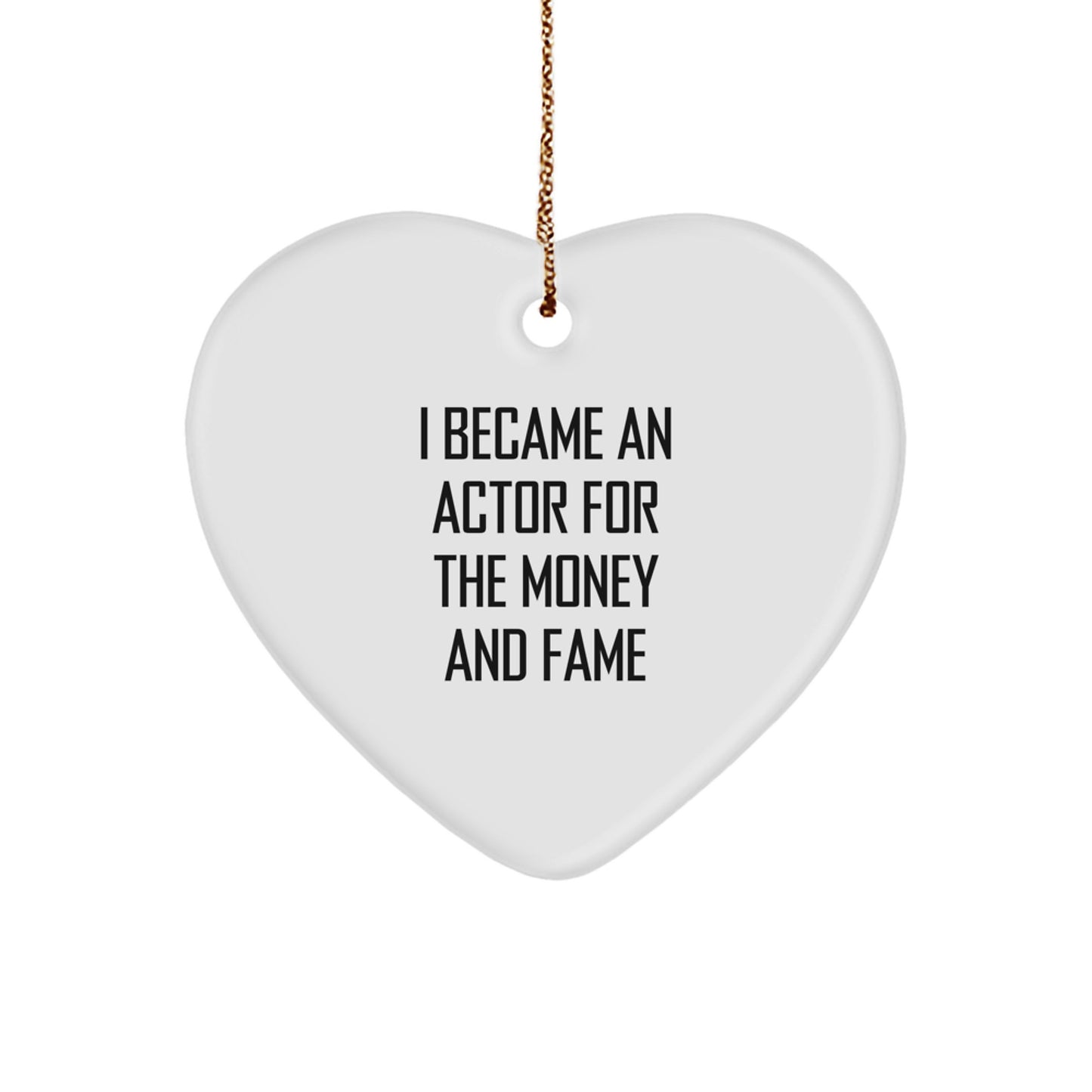 Gifts from Friends for Actor's Funny Heart Ornament - 'I Became An Actor For The Money And Fame' - Unique Christmas Unique Gifts for Him - Image 1