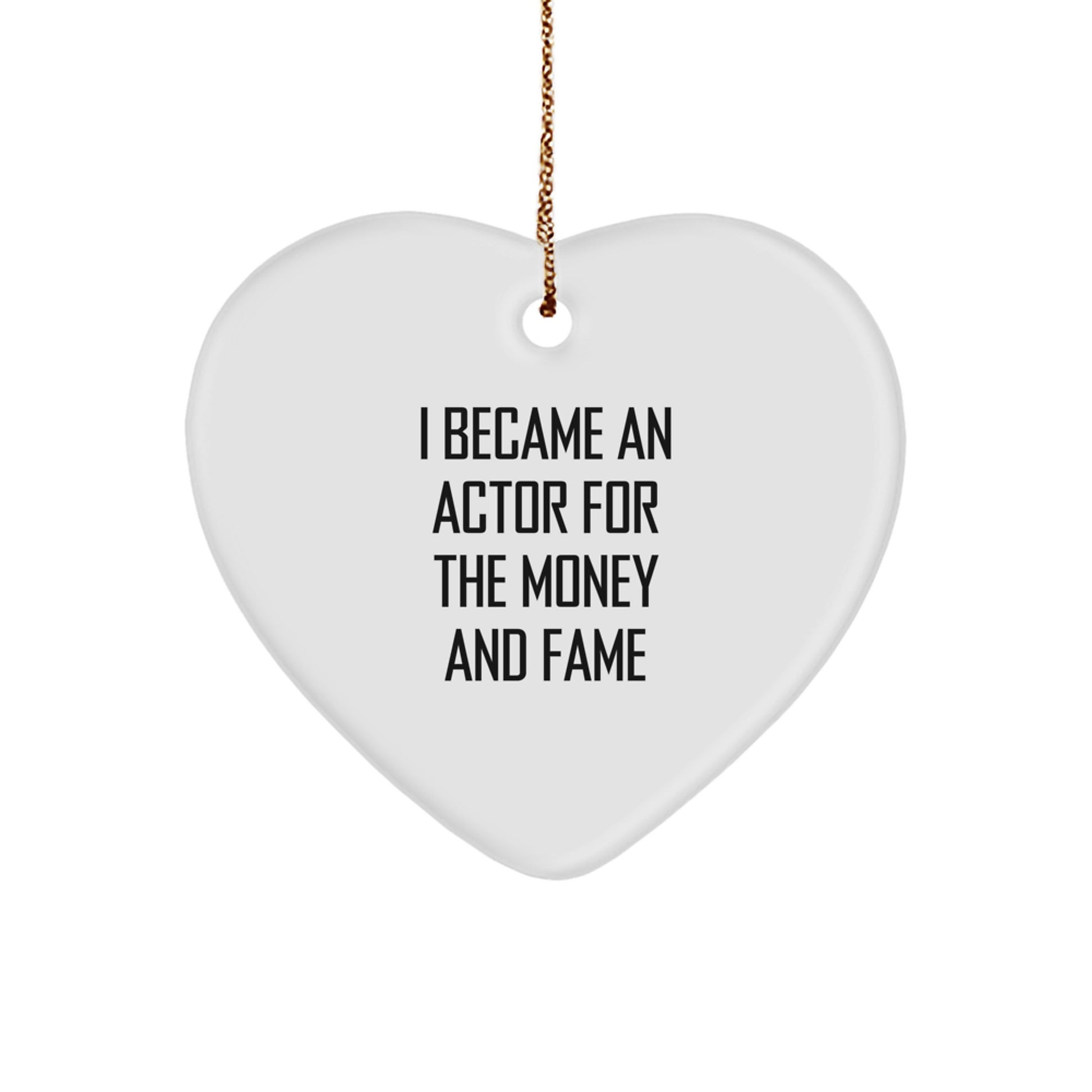 Gifts from Friends for Actor's Funny Heart Ornament - 'I Became An Actor For The Money And Fame' - Unique Christmas Unique Gifts for Him - Image 1