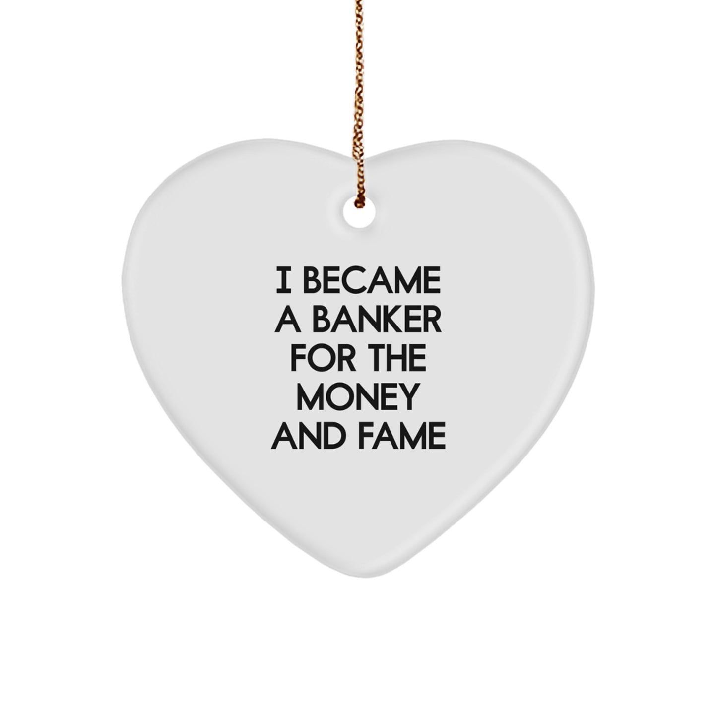 Funny Banker Gifts, Heart Ornament I Became A Banker For The Money And Fame, Christmas Unique Gifts for Bankers from Friends - Image 1