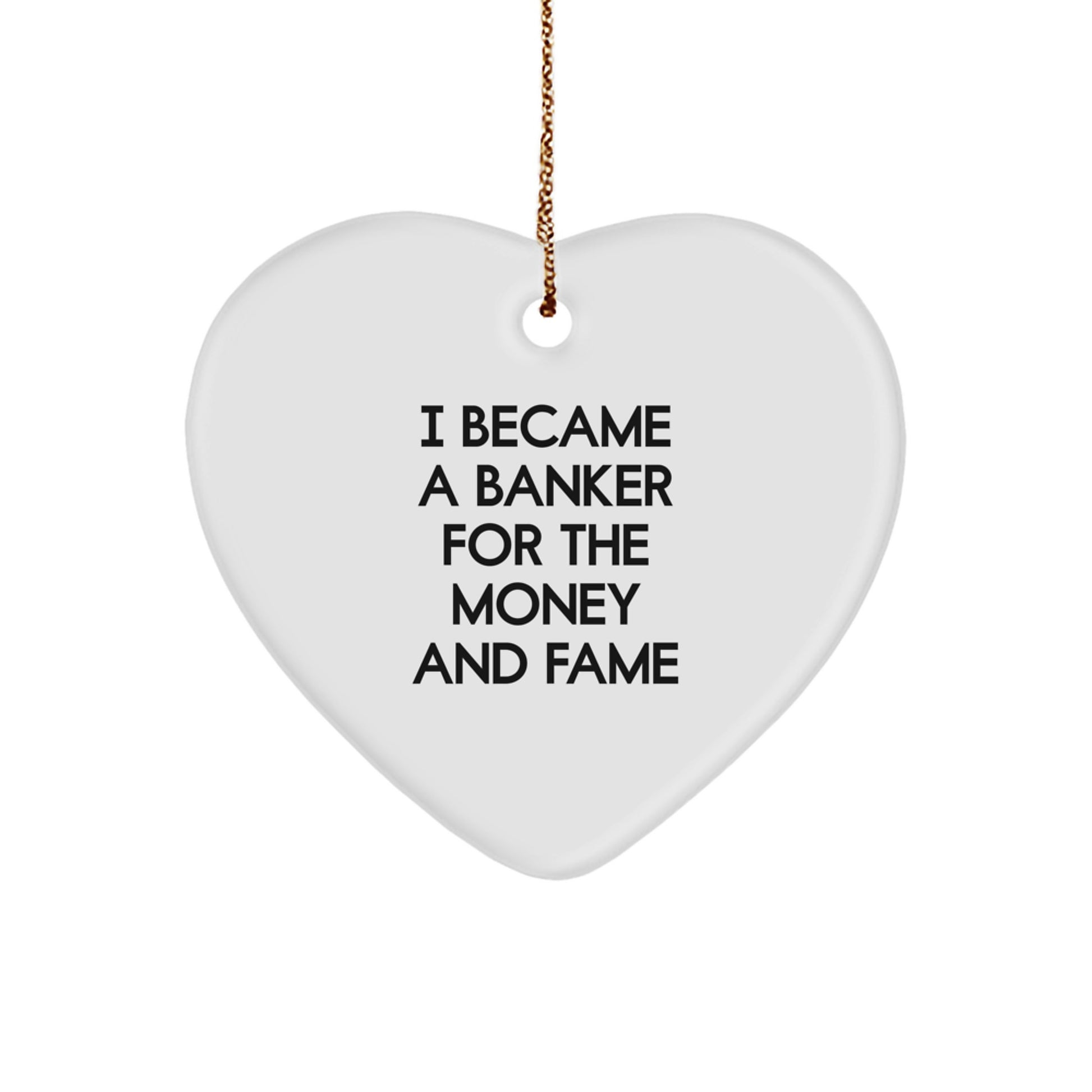 Funny Banker Gifts, Heart Ornament I Became A Banker For The Money And Fame, Christmas Unique Gifts for Bankers from Friends - Image 1