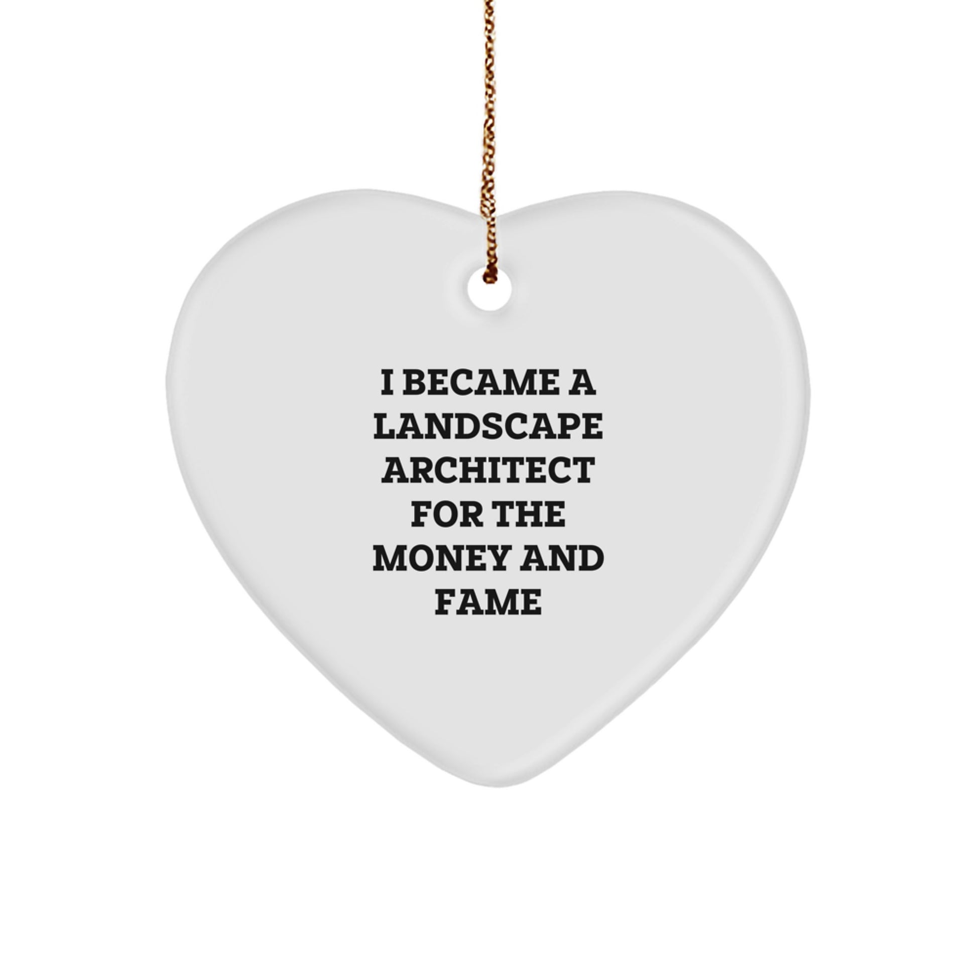 Funny Landscape Architect Gift, 'I Became A Landscape Architect For The Money And Fame' Heart Ornament for Christmas, Gifts from Friends, Family, or Coworkers - Image 1