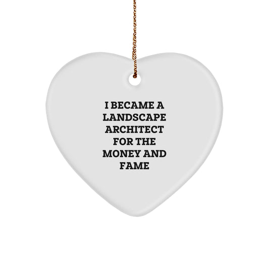 Funny Landscape Architect Gift, 'I Became A Landscape Architect For The Money And Fame' Heart Ornament for Christmas, Gifts from Friends, Family, or Coworkers - Image 1
