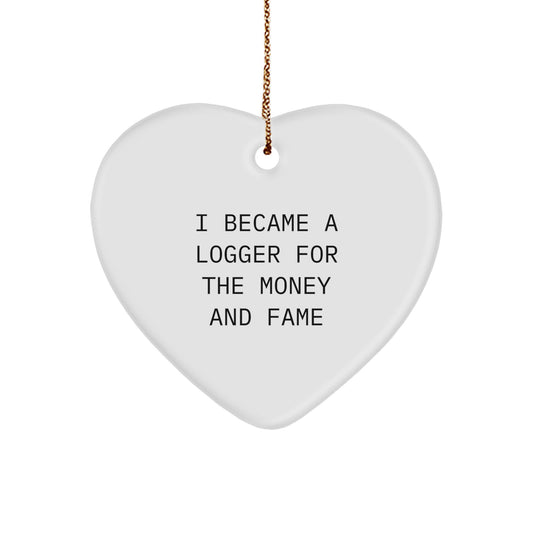 Funny Logger Gifts, I Became A Logger For The Money And Fame Christmas Ornament, Heart Shaped Logger Decorations for Friends and Family - Image 1