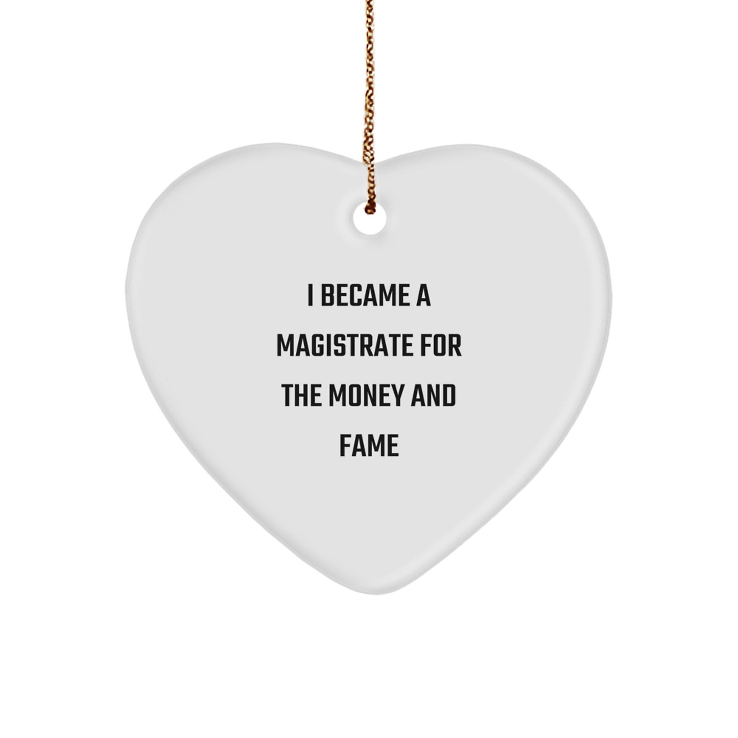 Funny Magistrate Gifts for Men, Women, Friends, or Coworkers - Unique Heart Ornament with Quote 'I Became A Magistrate For The Money And Fame' - Image 1