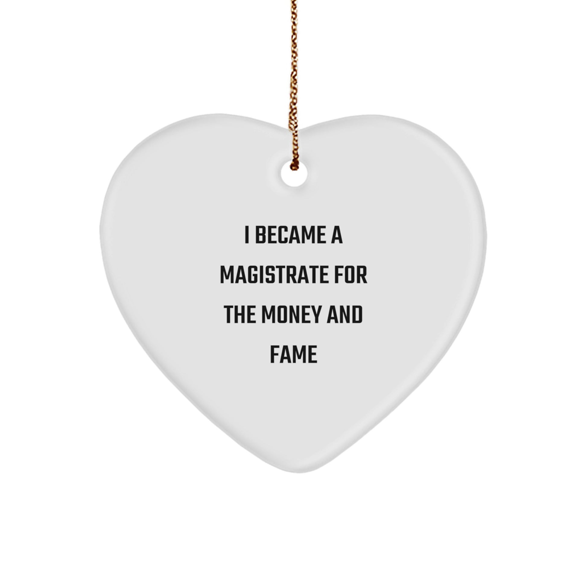 Funny Magistrate Gifts for Men, Women, Friends, or Coworkers - Unique Heart Ornament with Quote 'I Became A Magistrate For The Money And Fame' - Image 1