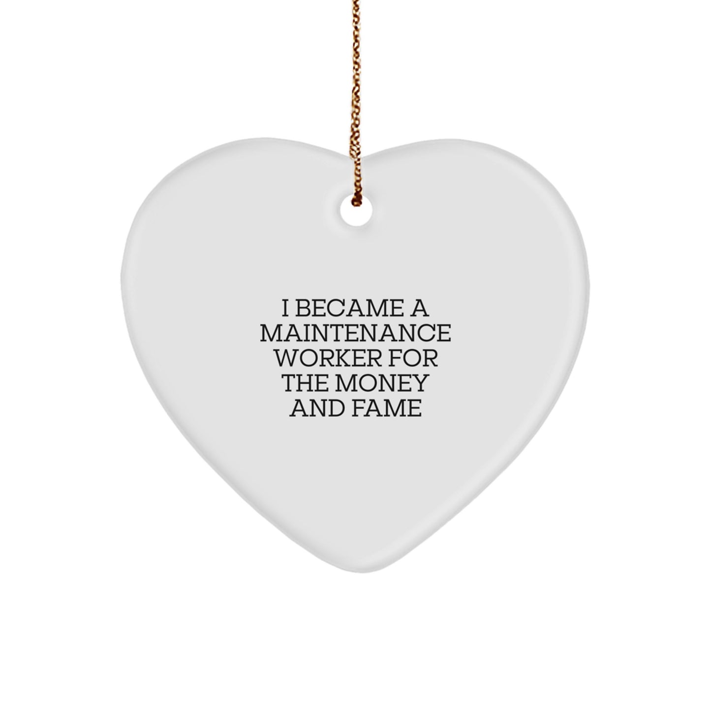 Funny Maintenance Worker Gifts, Heart Ornament, Christmas Unique Presents from Friends and Family - I Became A Maintenance Worker For The Money And Fame - Image 1