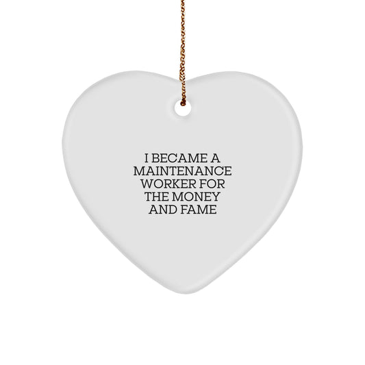 Funny Maintenance Worker Gifts, Heart Ornament, Christmas Unique Presents from Friends and Family - I Became A Maintenance Worker For The Money And Fame - Image 1