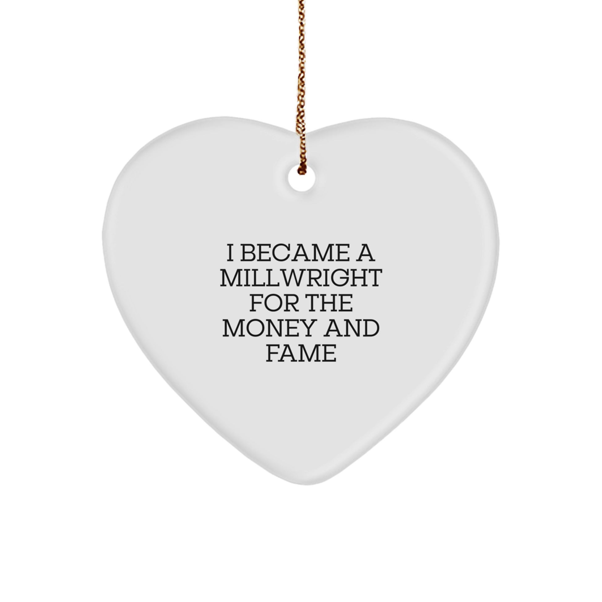 Funny Millwright Gifts from Men, Gifts for Millwright, Heart Ornament - 'I Became A Millwright For The Money And Fame' Christmas Unique Gifts - Image 1