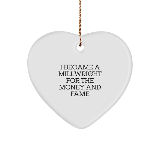 Funny Millwright Gifts from Men, Gifts for Millwright, Heart Ornament - 'I Became A Millwright For The Money And Fame' Christmas Unique Gifts - Image 1