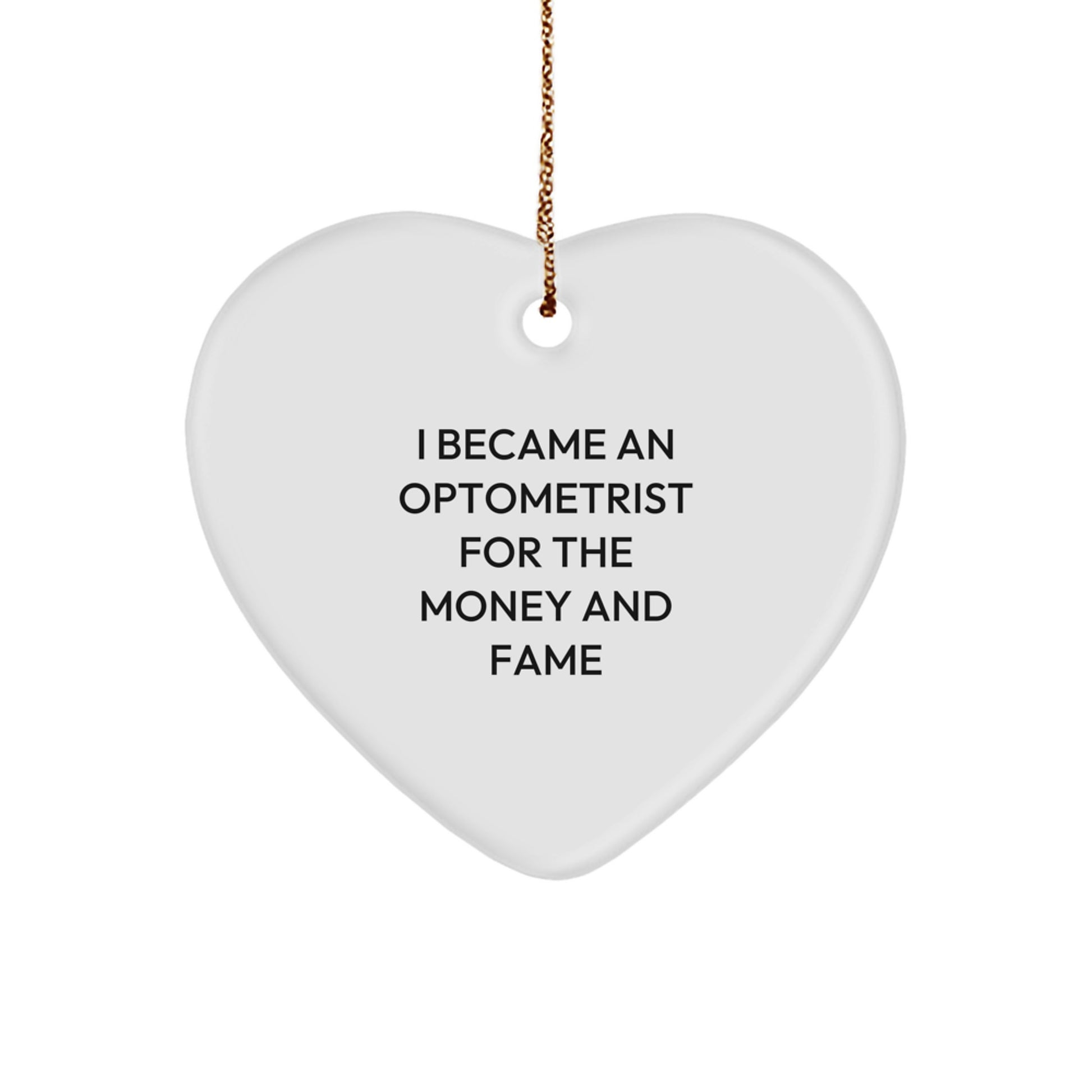 Optometrist Gifts from Friends, Family, or Coworkers - 'I Became An Optometrist For The Money And Fame' Funny Heart Ornament, White, 2.75" tall, for Optometrist, Men, Women, or Christmas Unique Gifts - Image 1
