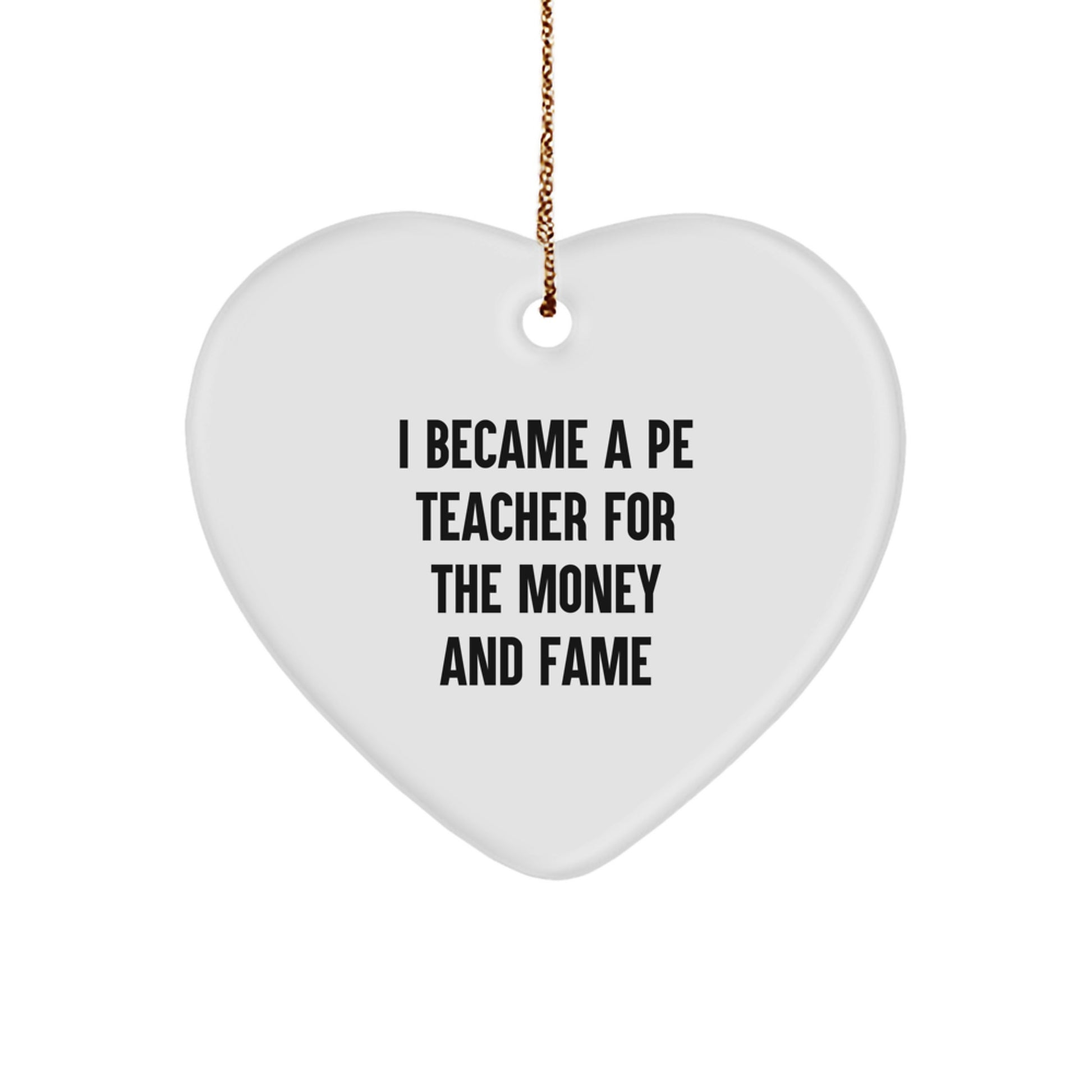 Funny PE Teacher Gifts for Christmas - Heart Ornament 'I Became A Pe Teacher For The Money And Fame' from Friends, Coworkers, Family - Unique PE Teacher Heart Ornament, Gifts for PE Teachers - Image 1