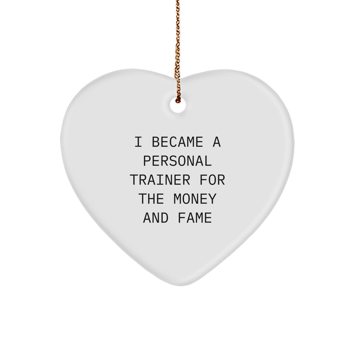 Personal Trainer Gifts for Christmas - Heart Ornament with Funny Quote from 'I Became A Personal Trainer For The Money And Fame' - Gifts from Friends to Family - Image 1