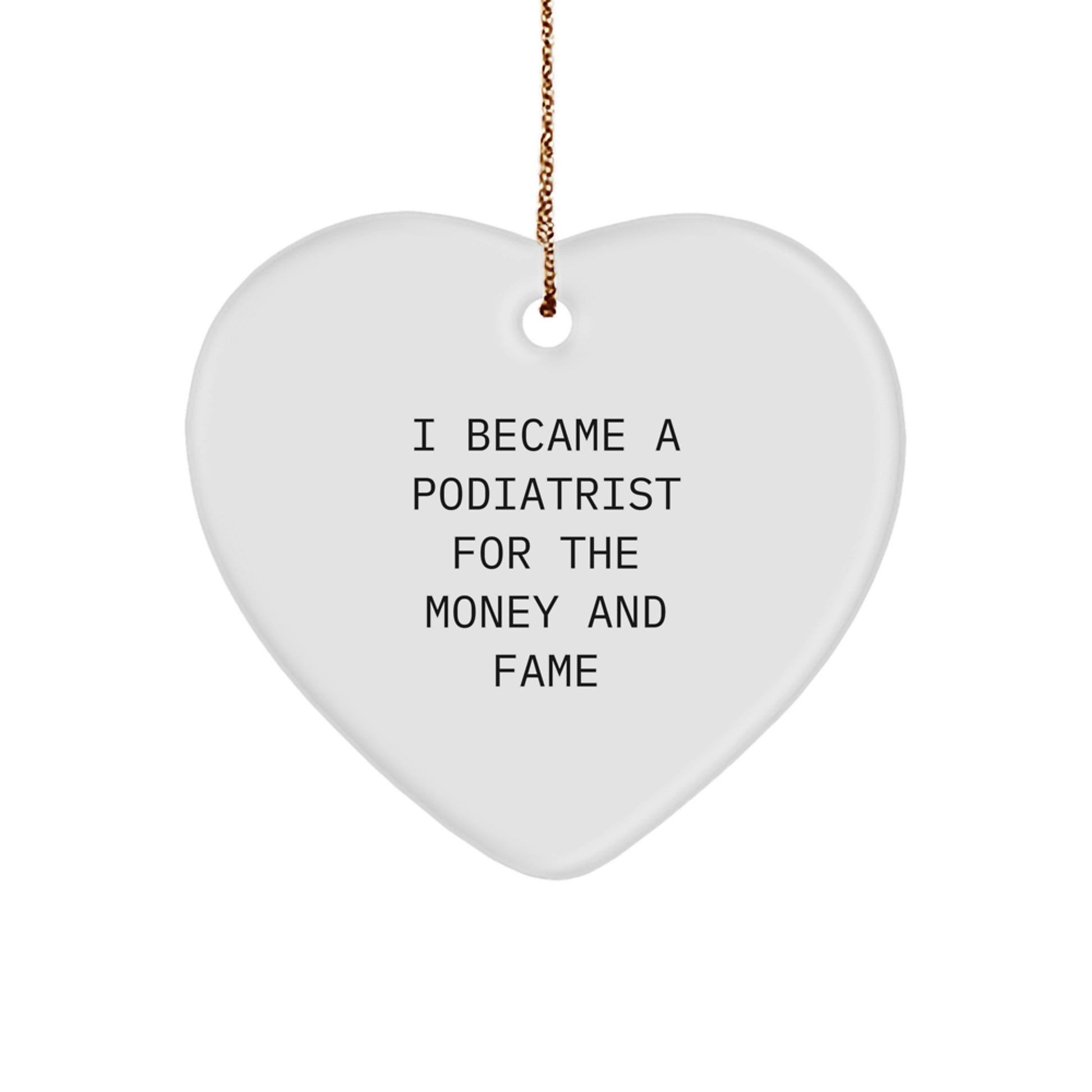 Funny Podiatrist Gifts for Friends - Heart Ornament, I Became A Podiatrist For The Money And Fame, Gifts from Family for Podiatrist, Christmas Unique Ornaments - Image 1