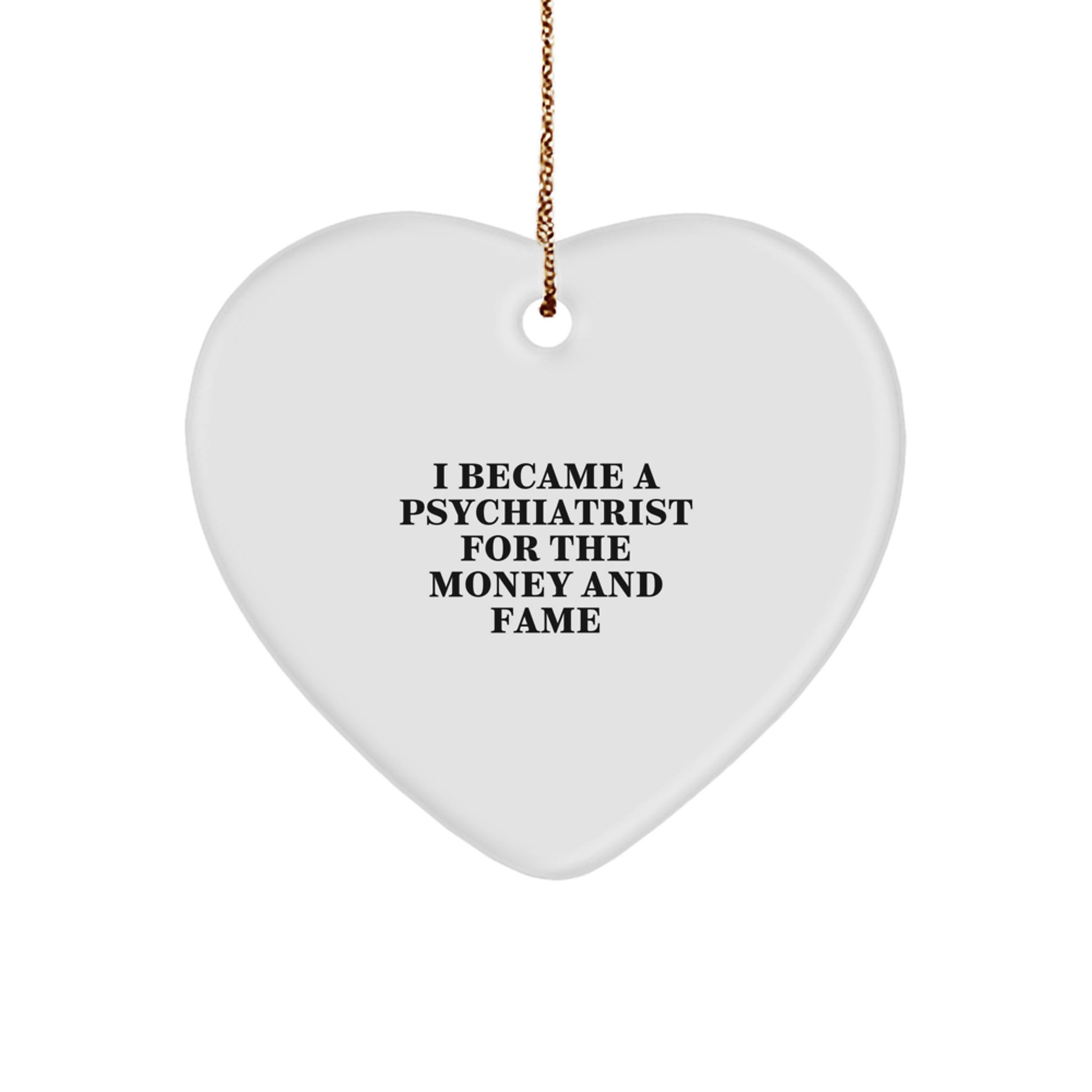 Funny 'I Became A Psychiatrist For The Money And Fame' Heart Ornament Gifts from Men for Psychiatrist Friends Unique Christmas Unique Gifts - Image 1
