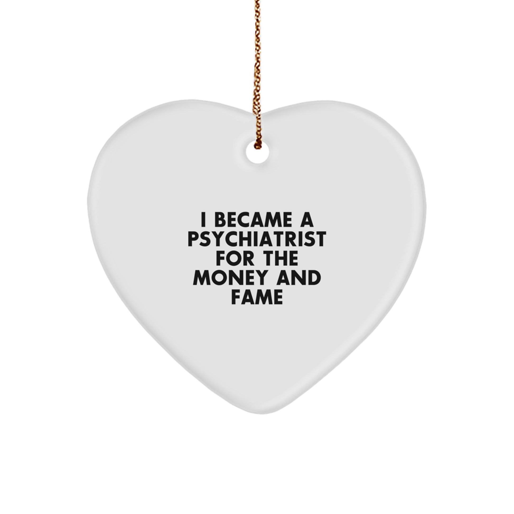 Funny Psychiatrist Gifts for Men, Women, Family - Heart Ornament for Christmas Unique Gifts from Friends, Coworkers, 'I Became A Psychiatrist For The Money And Fame' - Image 1