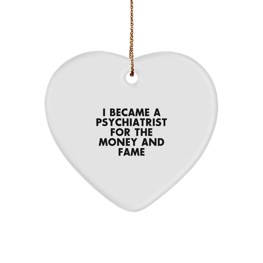 Funny Psychiatrist Gifts for Men, Women, Family - Heart Ornament for Christmas Unique Gifts from Friends, Coworkers, 'I Became A Psychiatrist For The Money And Fame' - Image 1
