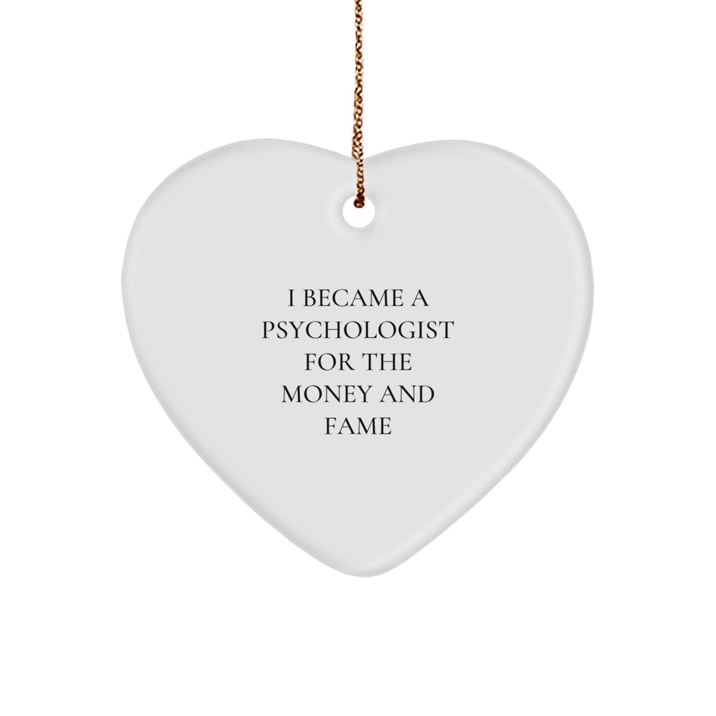 Funny Psychologist Gifts, Heart Ornament, I Became A Psychologist For The Money And Fame, Gifts from Friends to Men, Women, or Family, Perfect for Christmas Unique Gifts - Image 1