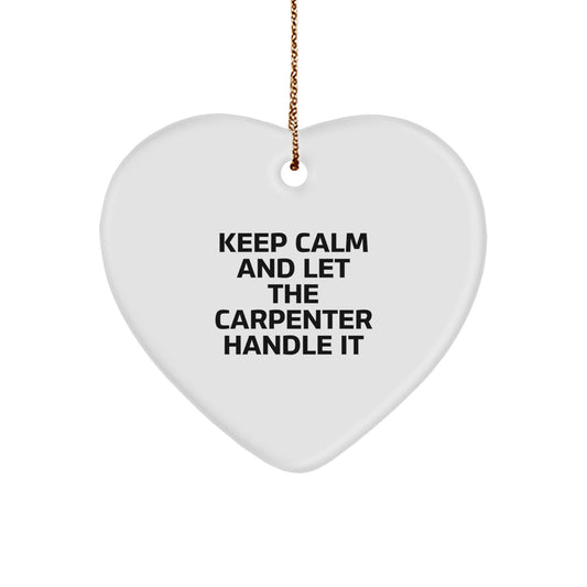 Funny Gifts from Men to Carpenter Friends for Christmas - Heart Ornament with Keep Calm And Let The Carpenter Handle It - Image 1
