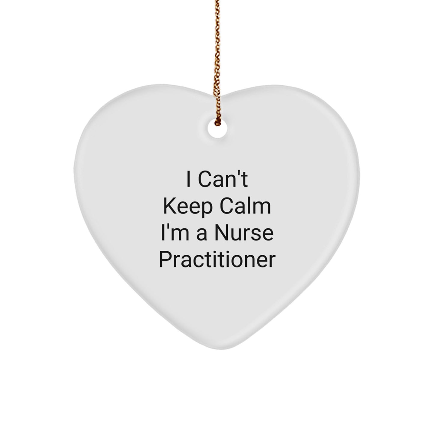 Funny Nurse Practitioner Gifts - I Can't Keep Calm I'm A Nurse Practitioner Heart Ornament, Christmas Unique Gifts for Nurse Practitioner, Gifts from Men to Nurse Practitioner - Image 1
