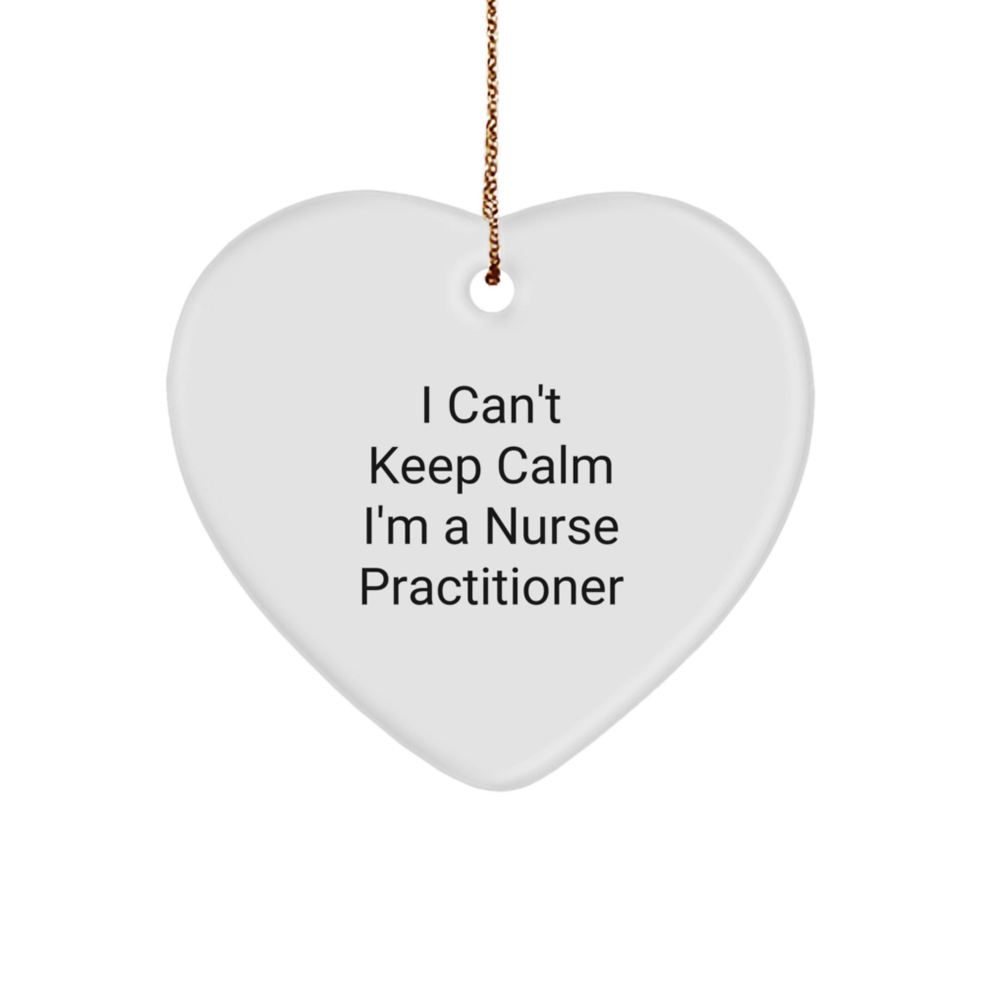 Funny Nurse Practitioner Gifts - I Can't Keep Calm I'm A Nurse Practitioner Heart Ornament, Christmas Unique Gifts for Nurse Practitioner, Gifts from Men to Nurse Practitioner - Image 1