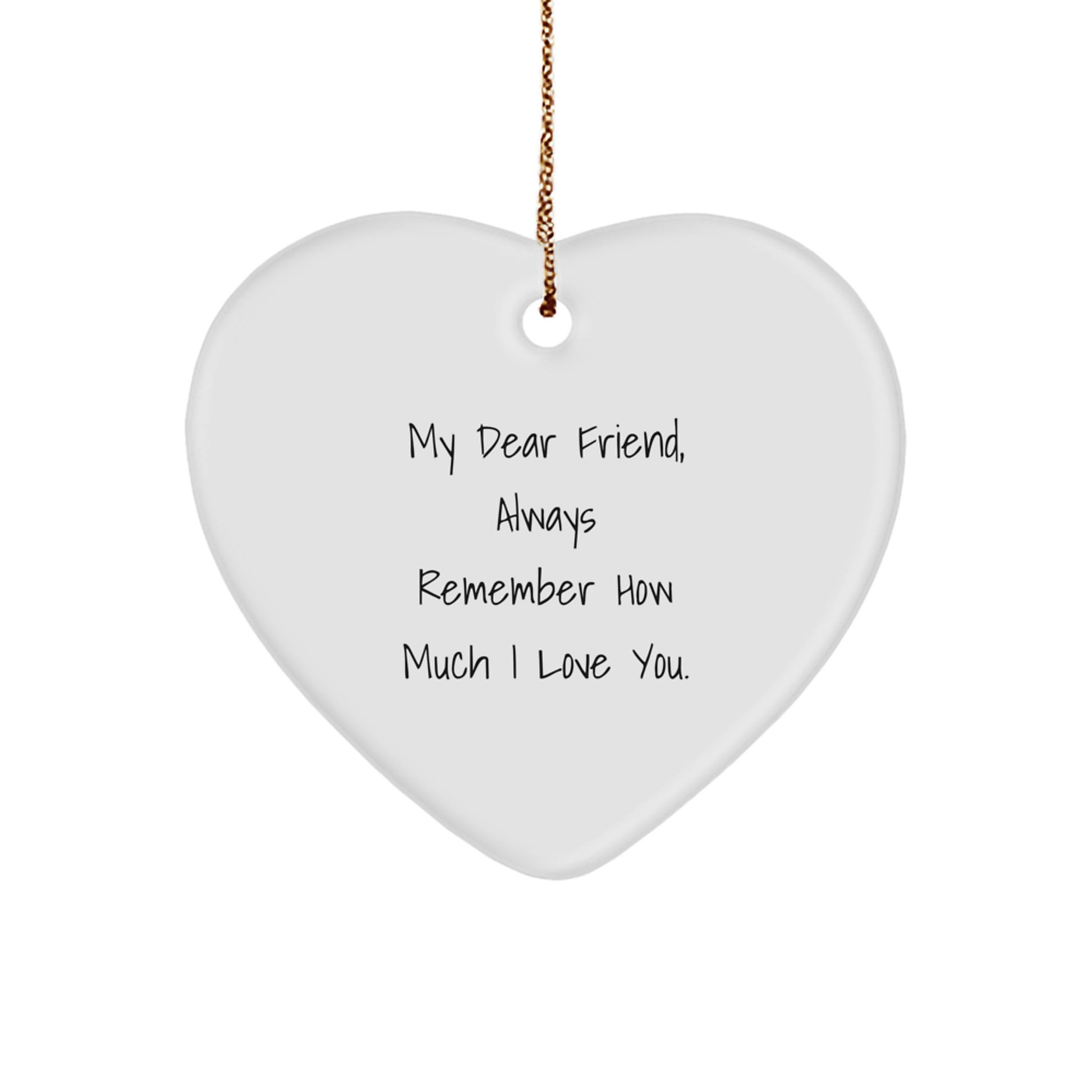 Funny Heart Ornament Gifts from Men or Women to Friends, 'My Dear Friend, Always Remember How Much I Love You.' - Christmas Unique Gifts for Friend - Image 1