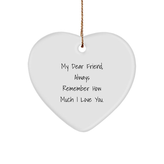 Funny Heart Ornament Gifts from Men or Women to Friends, 'My Dear Friend, Always Remember How Much I Love You.' - Christmas Unique Gifts for Friend - Image 1