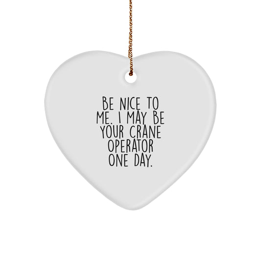 Funny Crane Operator Gifts for Christmas - Heart Ornament with Quote 'Be Nice To Me. I May Be Your Crane Operator One Day.' from Friends, Family, or Coworkers - Image 1