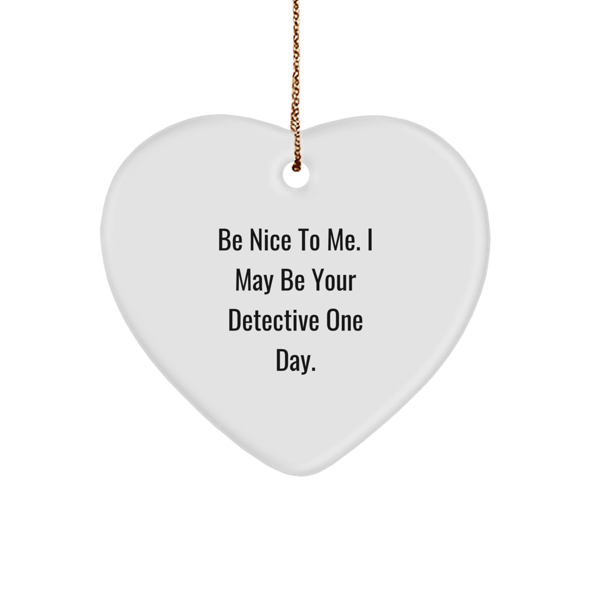 Funny Detective Gifts for Men Women Friends Christmas Unique Ornaments with Be Nice To Me I May Be Your Detective One Day Quote - Image 1