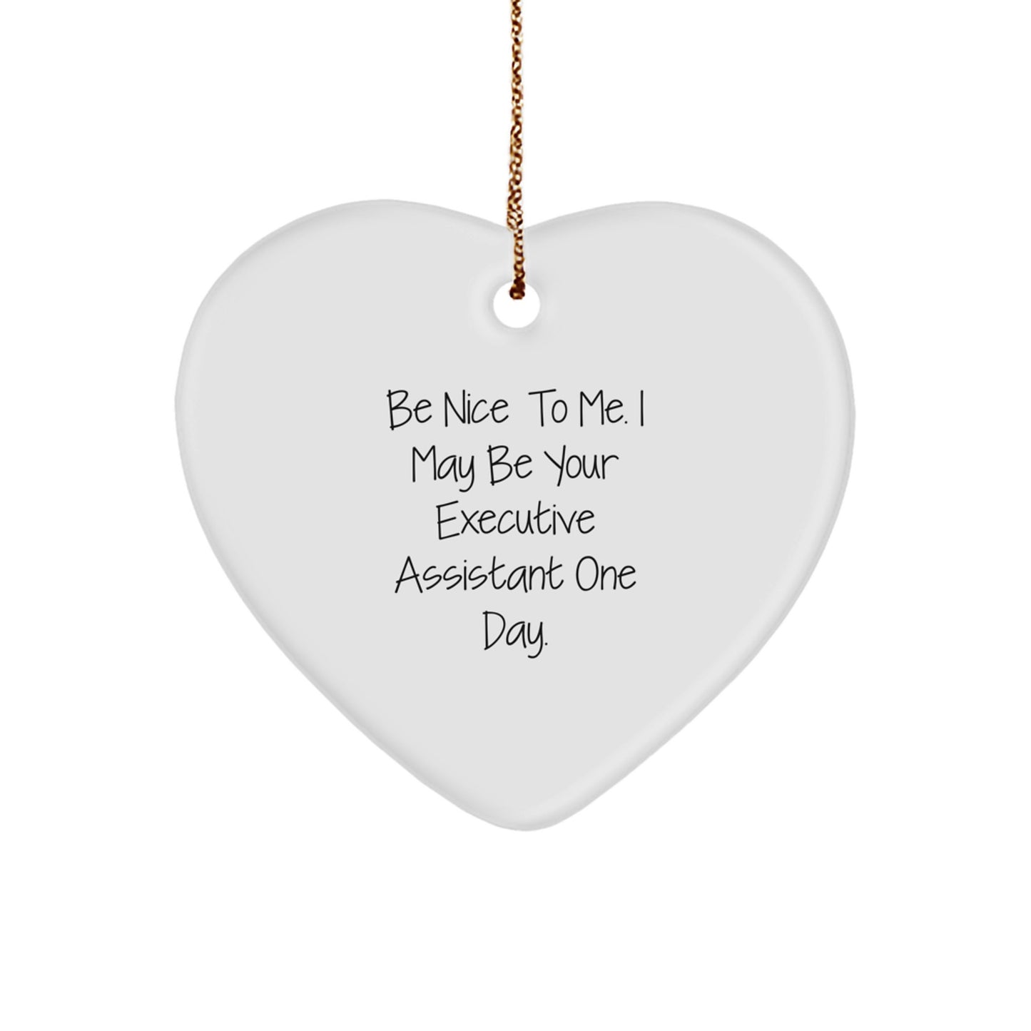 Funny Executive Assistant Heart Ornament Gifts from Friends for Christmas - 'Be Nice To Me. I May Be Your Executive Assistant One Day.' - Image 1